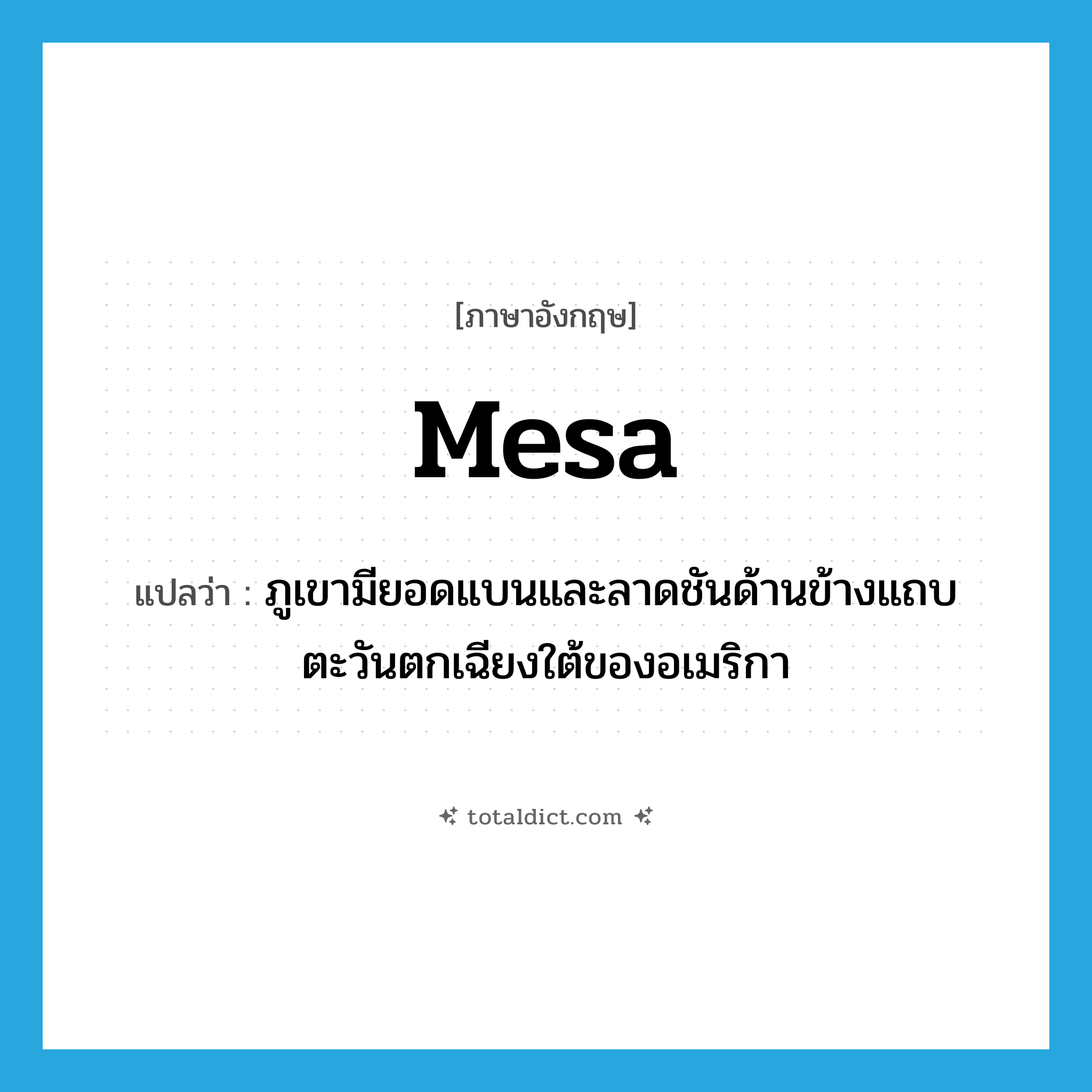 mesa แปลว่า?, คำศัพท์ภาษาอังกฤษ mesa แปลว่า ภูเขามียอดแบนและลาดชันด้านข้างแถบตะวันตกเฉียงใต้ของอเมริกา ประเภท N หมวด N