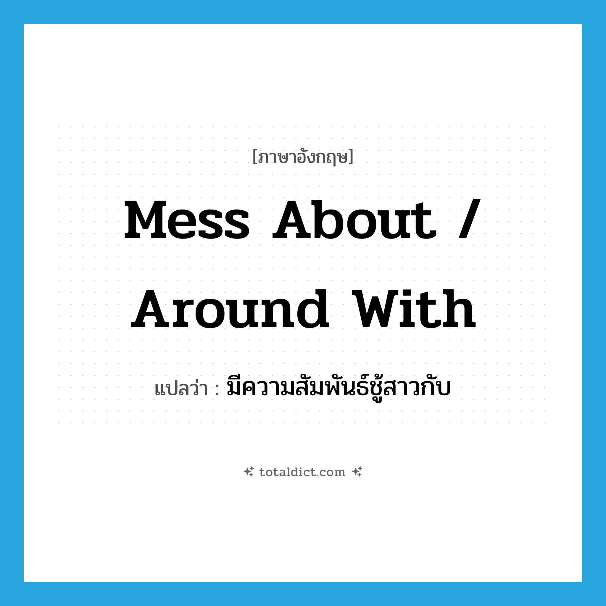 mess about / around with แปลว่า?, คำศัพท์ภาษาอังกฤษ mess about / around with แปลว่า มีความสัมพันธ์ชู้สาวกับ ประเภท PHRV หมวด PHRV