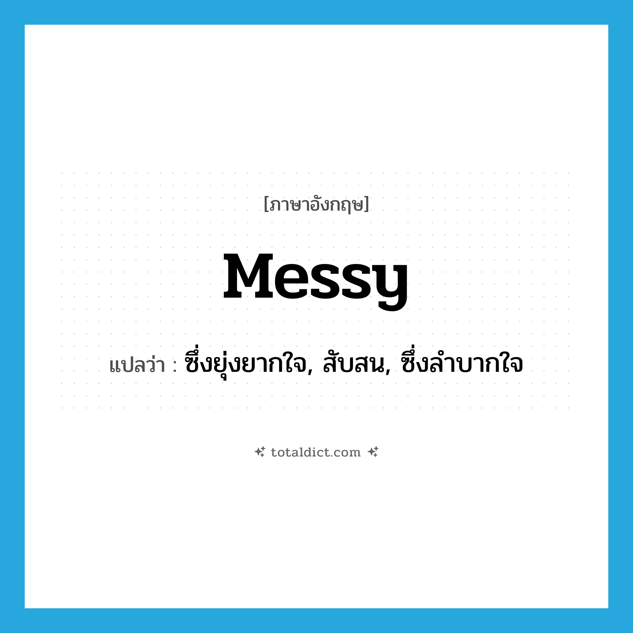 messy แปลว่า?, คำศัพท์ภาษาอังกฤษ messy แปลว่า ซึ่งยุ่งยากใจ, สับสน, ซึ่งลำบากใจ ประเภท ADJ หมวด ADJ