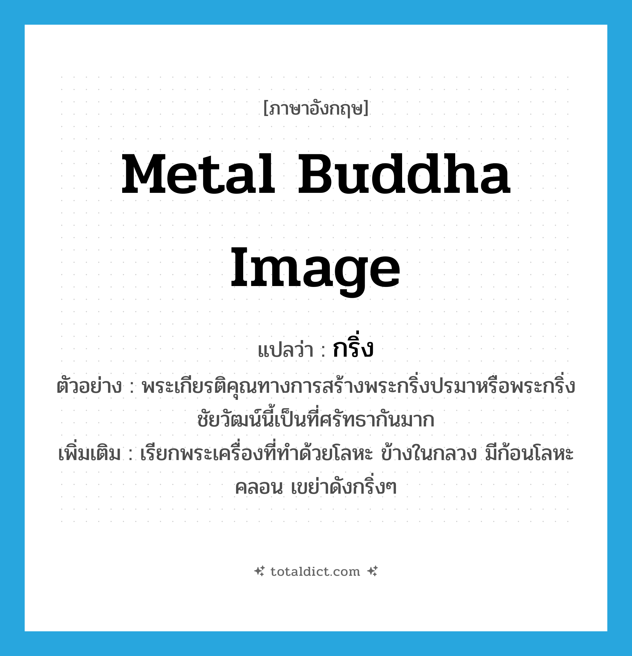 กริ่ง ภาษาอังกฤษ?, คำศัพท์ภาษาอังกฤษ กริ่ง แปลว่า metal Buddha image ประเภท N ตัวอย่าง พระเกียรติคุณทางการสร้างพระกริ่งปรมาหรือพระกริ่งชัยวัฒน์นี้เป็นที่ศรัทธากันมาก เพิ่มเติม เรียกพระเครื่องที่ทำด้วยโลหะ ข้างในกลวง มีก้อนโลหะคลอน เขย่าดังกริ่งๆ หมวด N