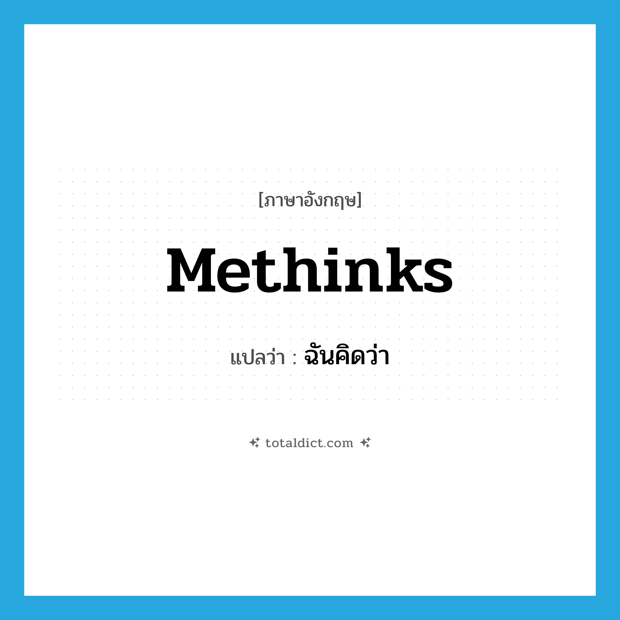 methinks แปลว่า?, คำศัพท์ภาษาอังกฤษ methinks แปลว่า ฉันคิดว่า ประเภท VI หมวด VI