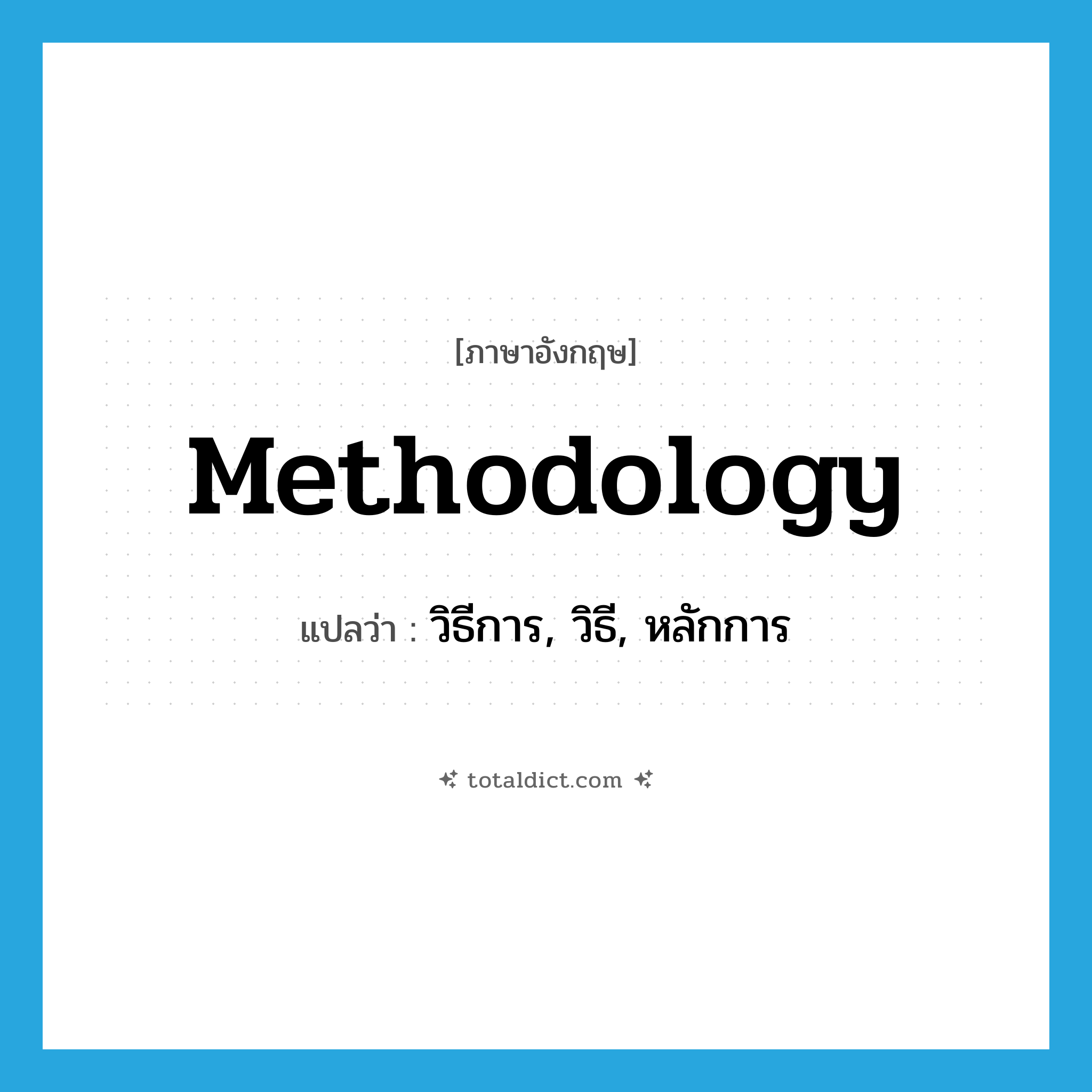 methodology แปลว่า?, คำศัพท์ภาษาอังกฤษ methodology แปลว่า วิธีการ, วิธี, หลักการ ประเภท N หมวด N