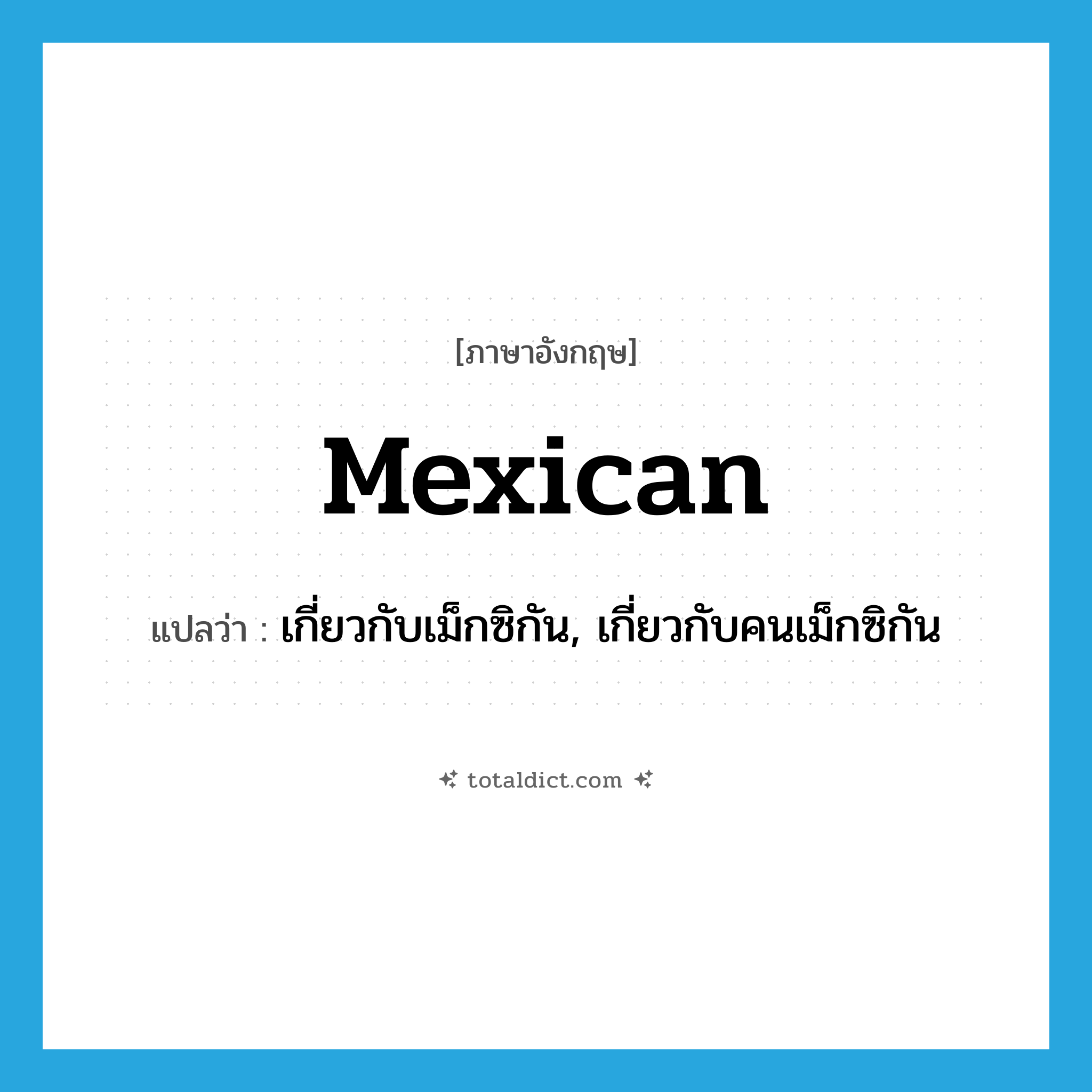 Mexican แปลว่า?, คำศัพท์ภาษาอังกฤษ Mexican แปลว่า เกี่ยวกับเม็กซิกัน, เกี่ยวกับคนเม็กซิกัน ประเภท ADJ หมวด ADJ