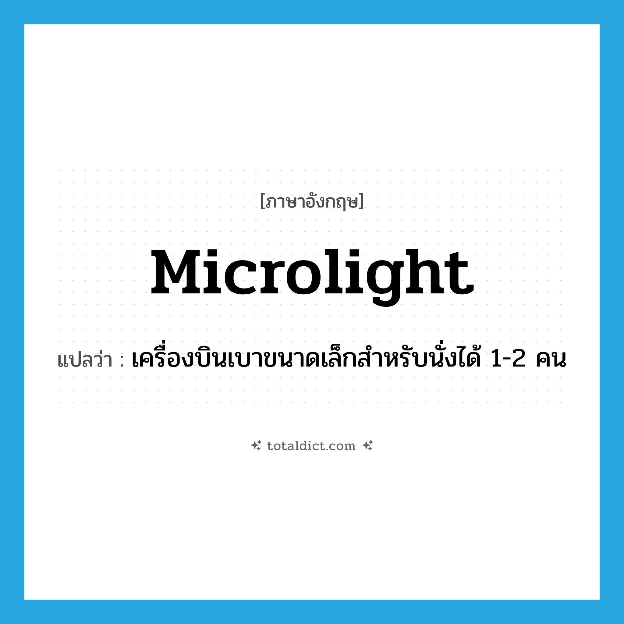 microlight แปลว่า?, คำศัพท์ภาษาอังกฤษ microlight แปลว่า เครื่องบินเบาขนาดเล็กสำหรับนั่งได้ 1-2 คน ประเภท N หมวด N