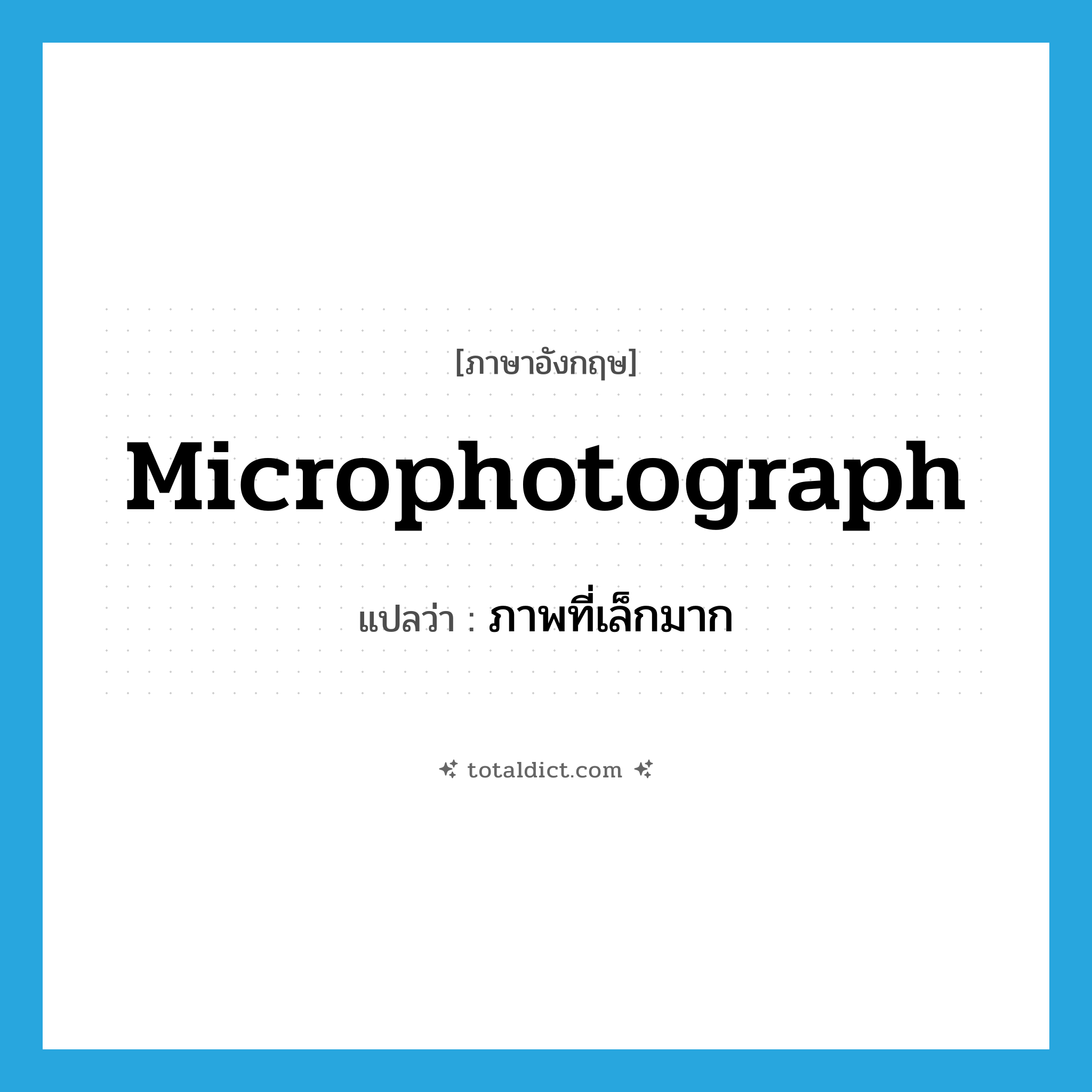 microphotograph แปลว่า?, คำศัพท์ภาษาอังกฤษ microphotograph แปลว่า ภาพที่เล็กมาก ประเภท N หมวด N