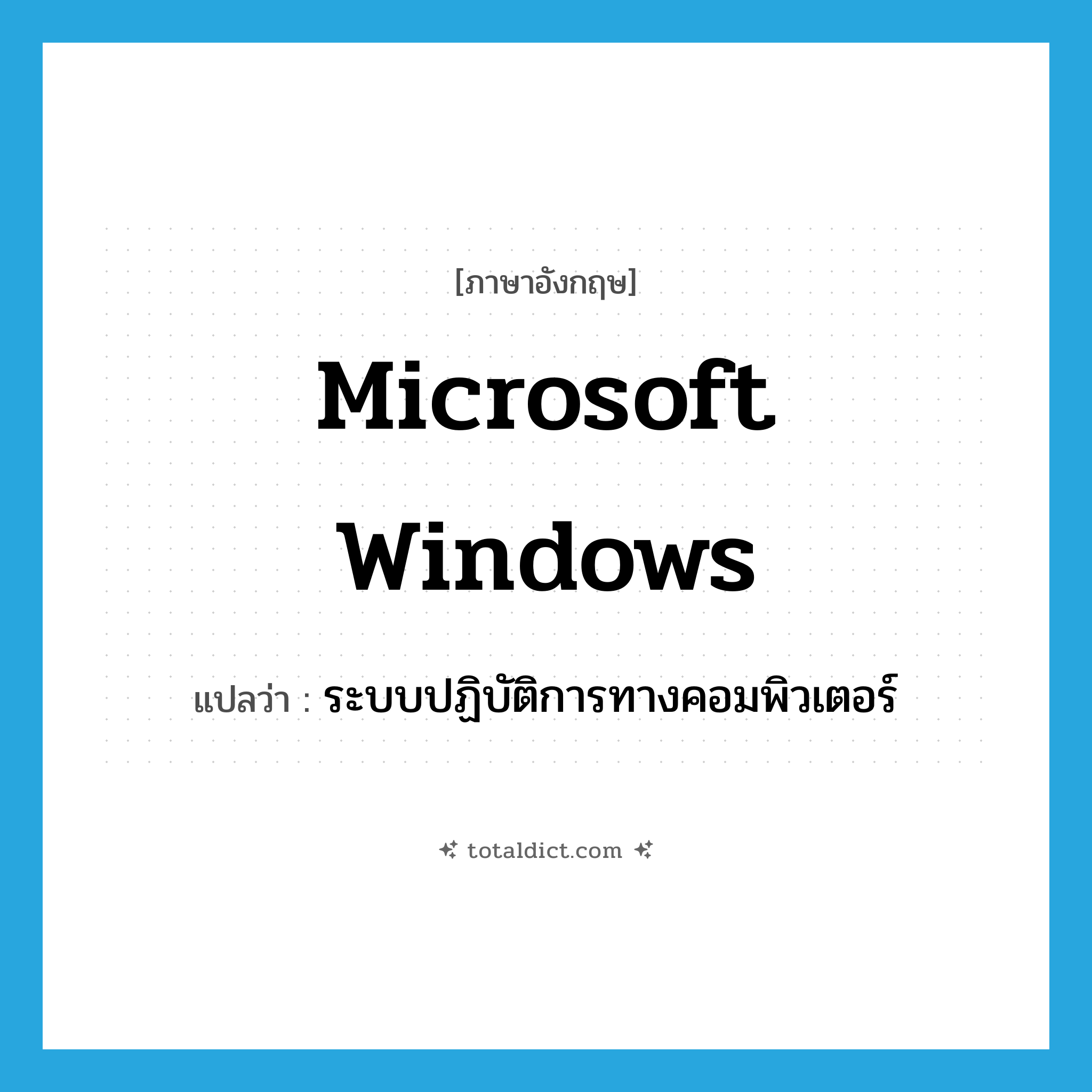 Microsoft Windows แปลว่า?, คำศัพท์ภาษาอังกฤษ Microsoft Windows แปลว่า ระบบปฏิบัติการทางคอมพิวเตอร์ ประเภท N หมวด N