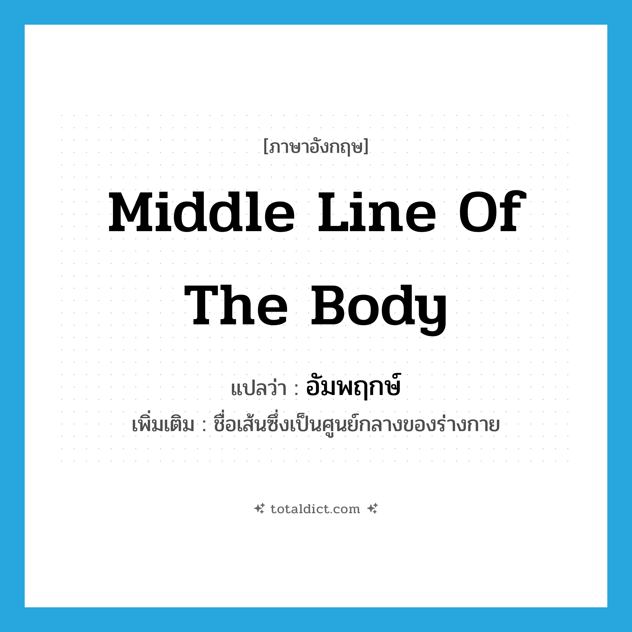 middle line of the body แปลว่า?, คำศัพท์ภาษาอังกฤษ middle line of the body แปลว่า อัมพฤกษ์ ประเภท N เพิ่มเติม ชื่อเส้นซึ่งเป็นศูนย์กลางของร่างกาย หมวด N