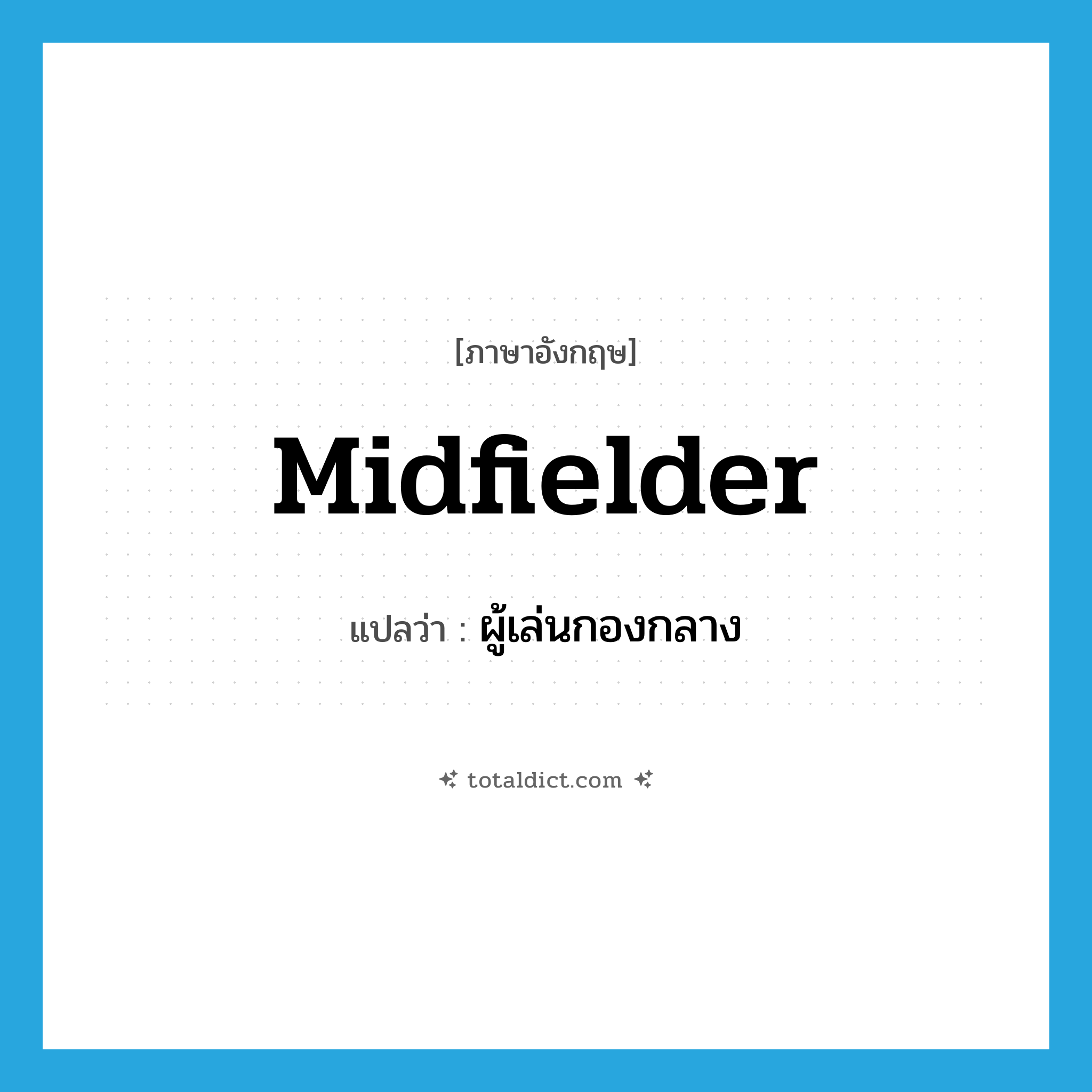 midfielder แปลว่า?, คำศัพท์ภาษาอังกฤษ midfielder แปลว่า ผู้เล่นกองกลาง ประเภท N หมวด N