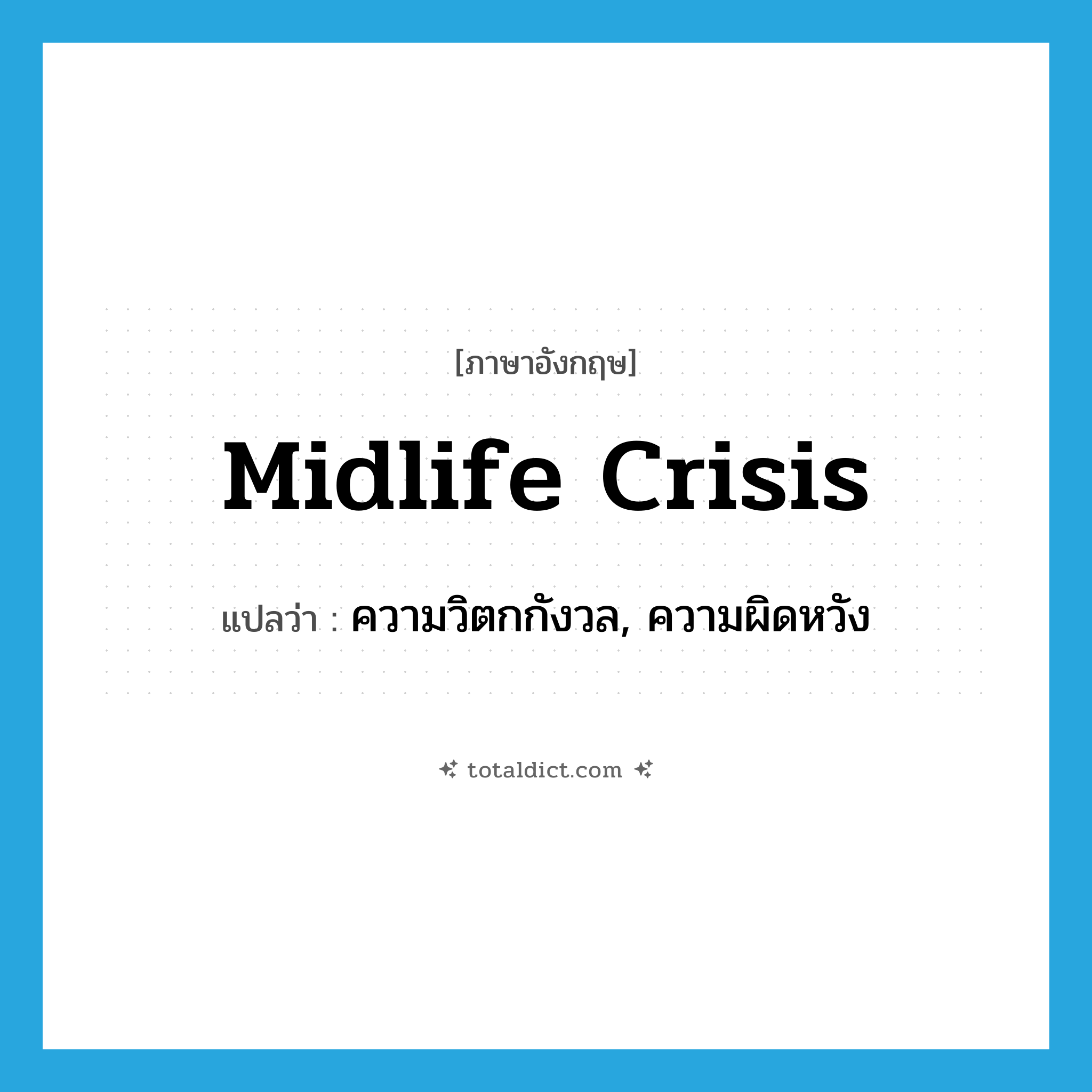 midlife crisis แปลว่า?, คำศัพท์ภาษาอังกฤษ midlife crisis แปลว่า ความวิตกกังวล, ความผิดหวัง ประเภท N หมวด N