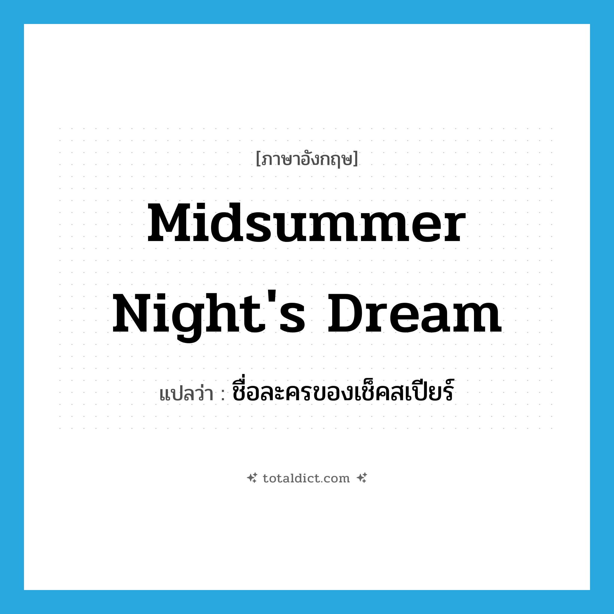 Midsummer Night&#39;s Dream แปลว่า?, คำศัพท์ภาษาอังกฤษ Midsummer Night&#39;s Dream แปลว่า ชื่อละครของเช็คสเปียร์ ประเภท N หมวด N