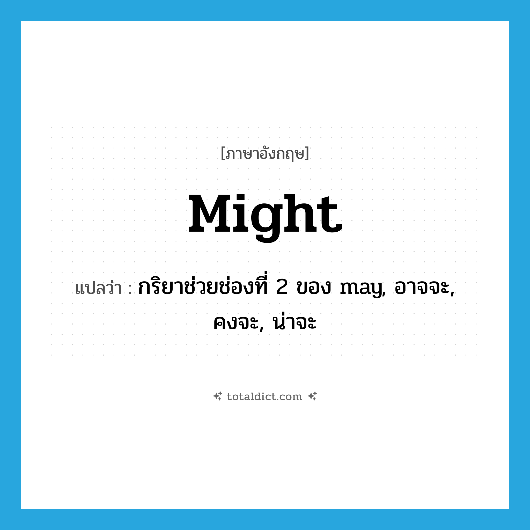 might แปลว่า?, คำศัพท์ภาษาอังกฤษ might แปลว่า กริยาช่วยช่องที่ 2 ของ may, อาจจะ, คงจะ, น่าจะ ประเภท AUX หมวด AUX