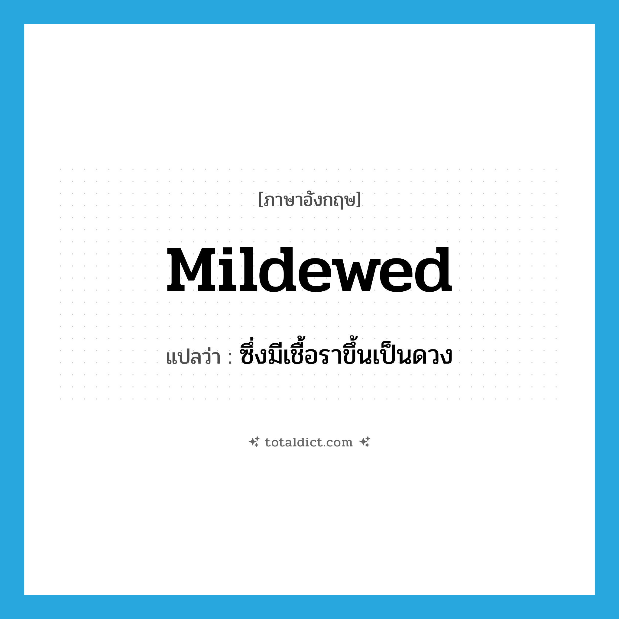 mildewed แปลว่า?, คำศัพท์ภาษาอังกฤษ mildewed แปลว่า ซึ่งมีเชื้อราขึ้นเป็นดวง ประเภท ADJ หมวด ADJ