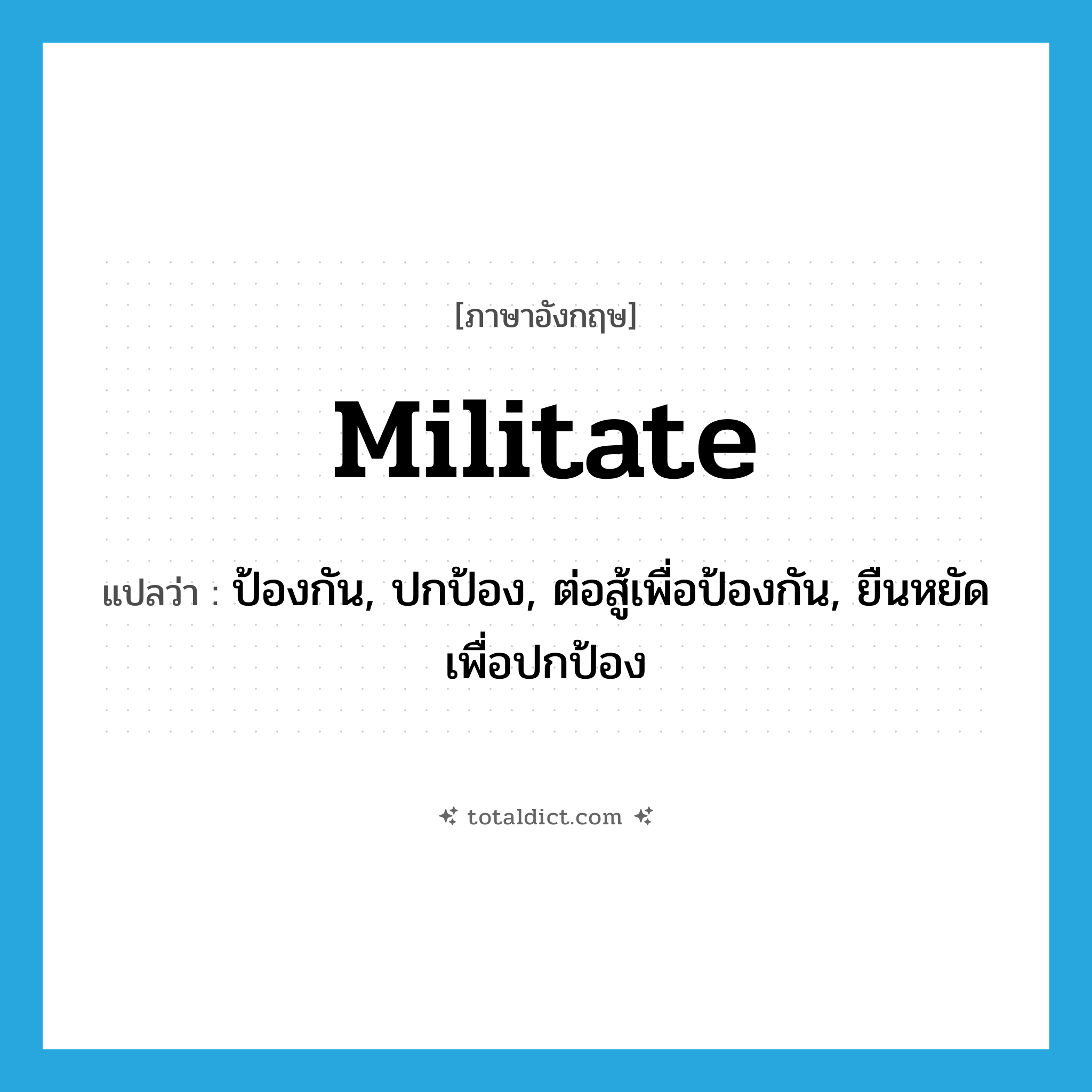 militate แปลว่า?, คำศัพท์ภาษาอังกฤษ militate แปลว่า ป้องกัน, ปกป้อง, ต่อสู้เพื่อป้องกัน, ยืนหยัดเพื่อปกป้อง ประเภท VI หมวด VI