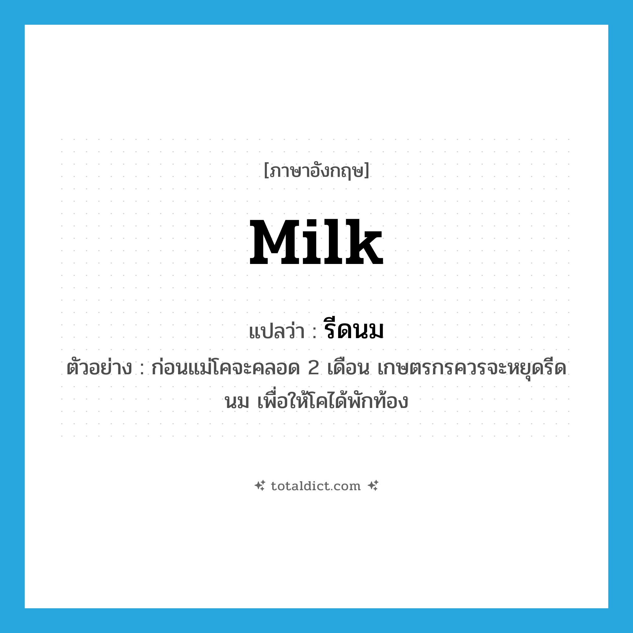 milk แปลว่า?, คำศัพท์ภาษาอังกฤษ milk แปลว่า รีดนม ประเภท V ตัวอย่าง ก่อนแม่โคจะคลอด 2 เดือน เกษตรกรควรจะหยุดรีดนม เพื่อให้โคได้พักท้อง หมวด V