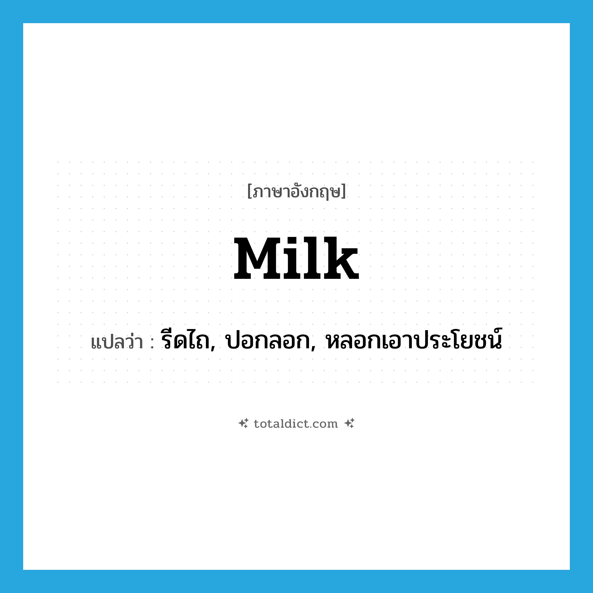 milk แปลว่า?, คำศัพท์ภาษาอังกฤษ milk แปลว่า รีดไถ, ปอกลอก, หลอกเอาประโยชน์ ประเภท VT หมวด VT