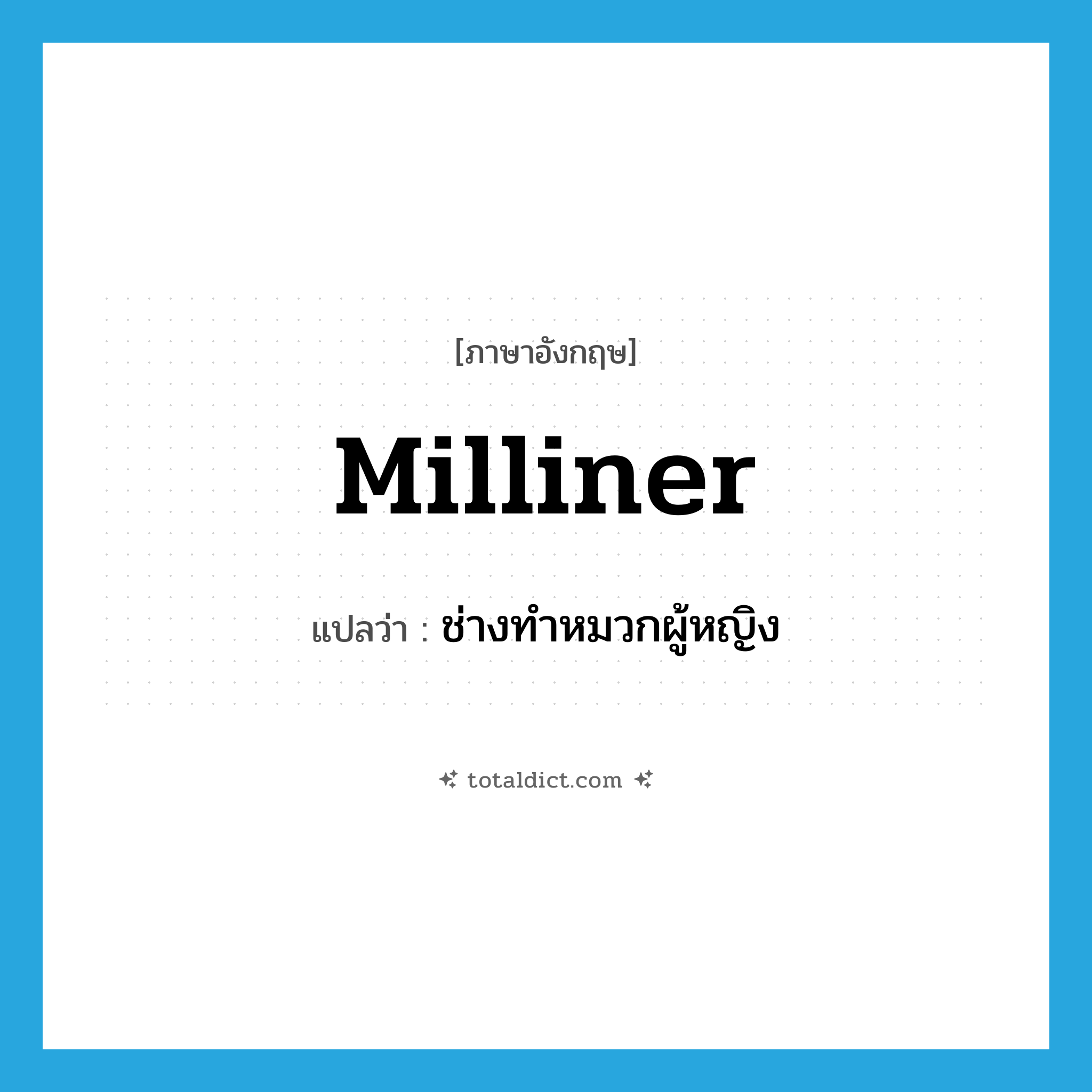 milliner แปลว่า?, คำศัพท์ภาษาอังกฤษ milliner แปลว่า ช่างทำหมวกผู้หญิง ประเภท N หมวด N