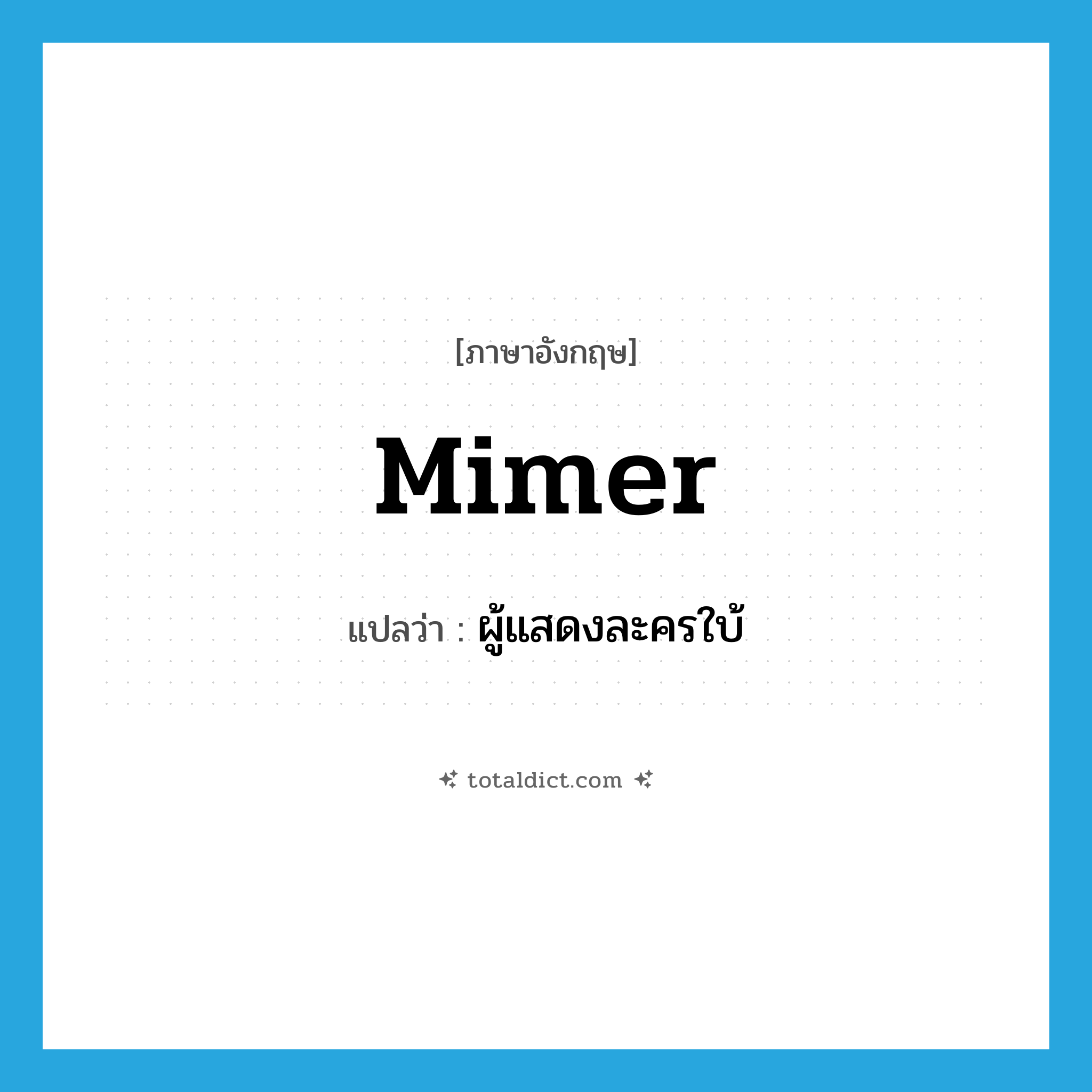 mimer แปลว่า?, คำศัพท์ภาษาอังกฤษ mimer แปลว่า ผู้แสดงละครใบ้ ประเภท N หมวด N
