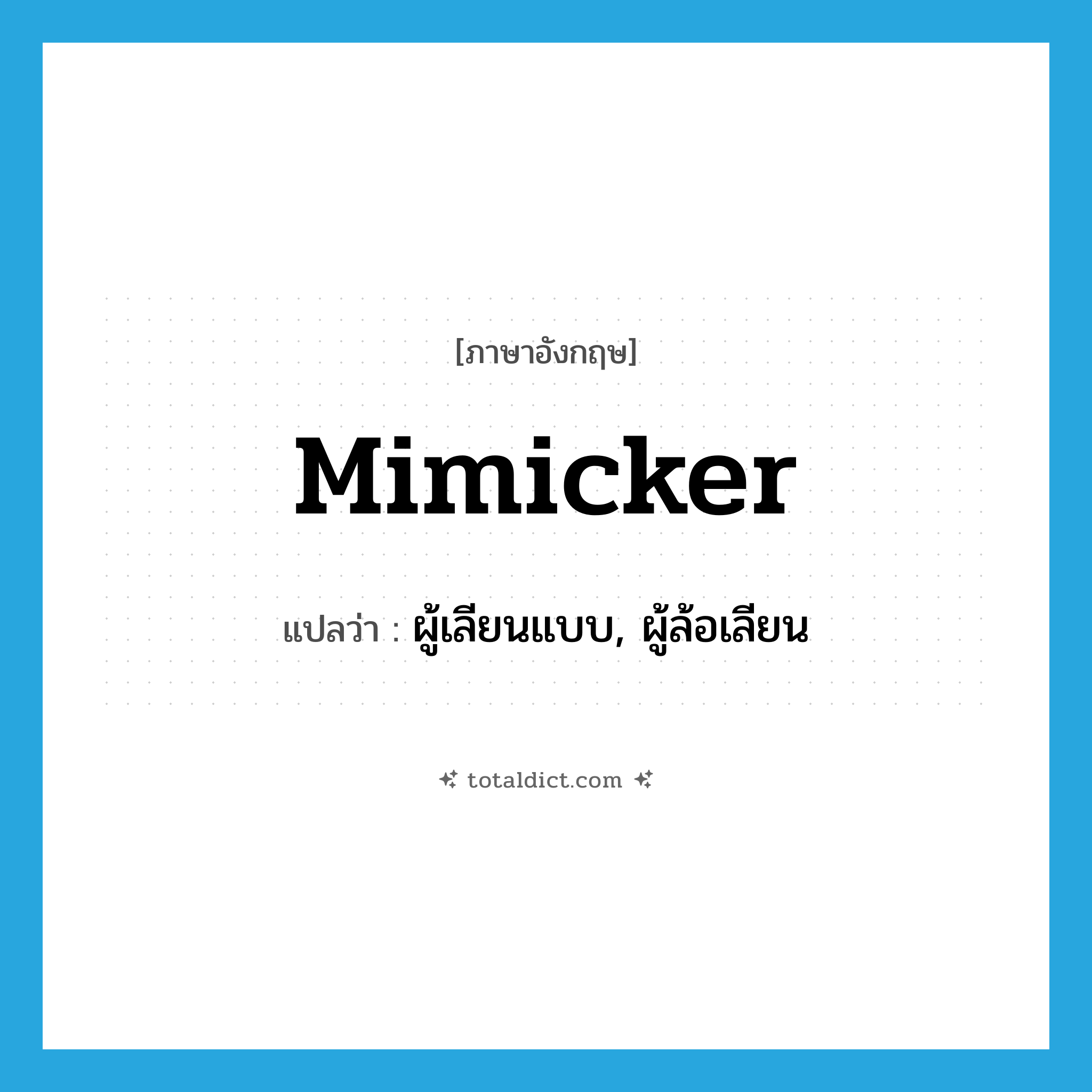 mimicker แปลว่า?, คำศัพท์ภาษาอังกฤษ mimicker แปลว่า ผู้เลียนแบบ, ผู้ล้อเลียน ประเภท N หมวด N