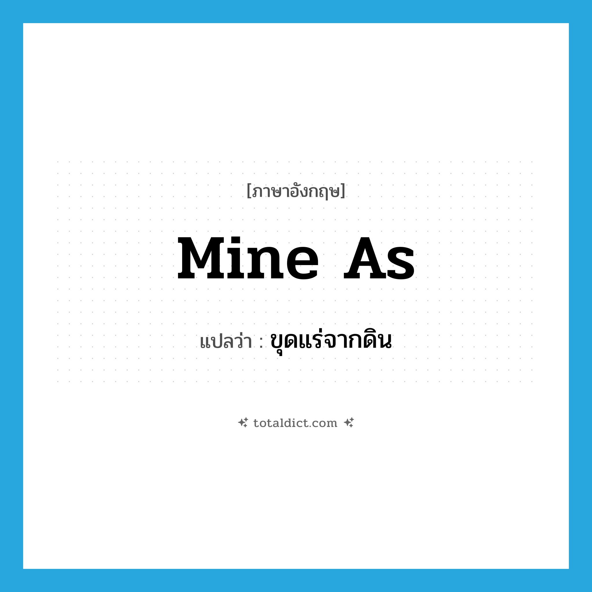 mine as แปลว่า?, คำศัพท์ภาษาอังกฤษ mine as แปลว่า ขุดแร่จากดิน ประเภท PHRV หมวด PHRV