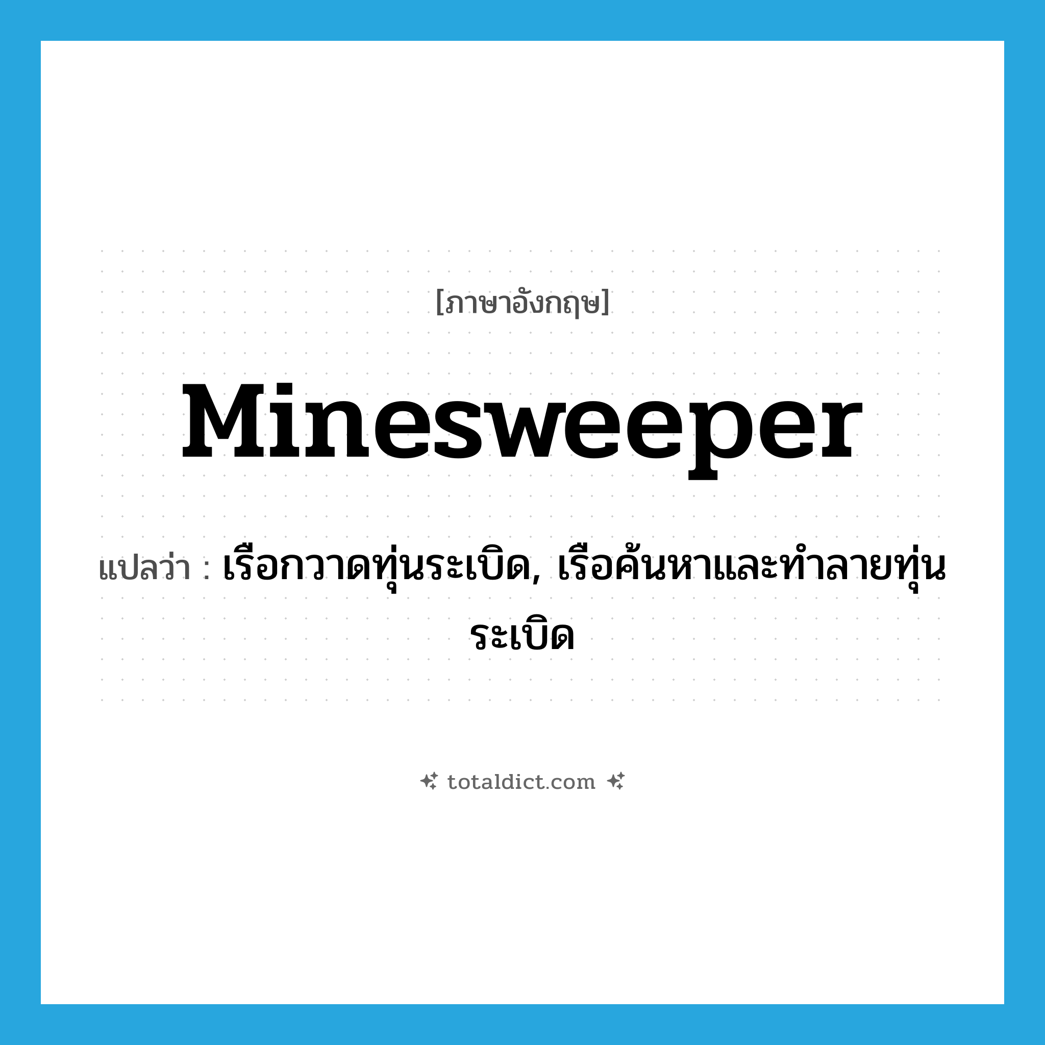 minesweeper แปลว่า?, คำศัพท์ภาษาอังกฤษ minesweeper แปลว่า เรือกวาดทุ่นระเบิด, เรือค้นหาและทำลายทุ่นระเบิด ประเภท N หมวด N