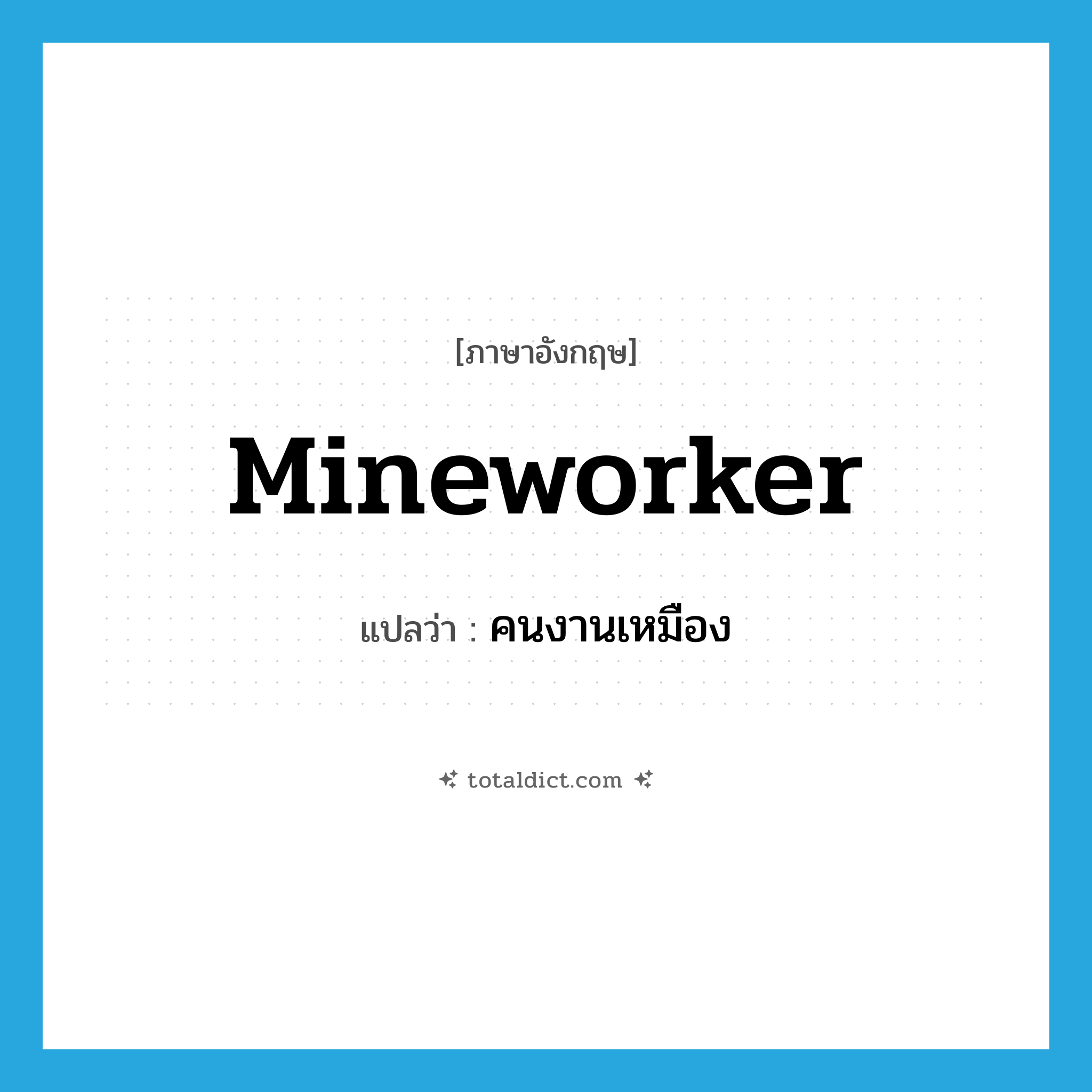 mineworker แปลว่า?, คำศัพท์ภาษาอังกฤษ mineworker แปลว่า คนงานเหมือง ประเภท N หมวด N
