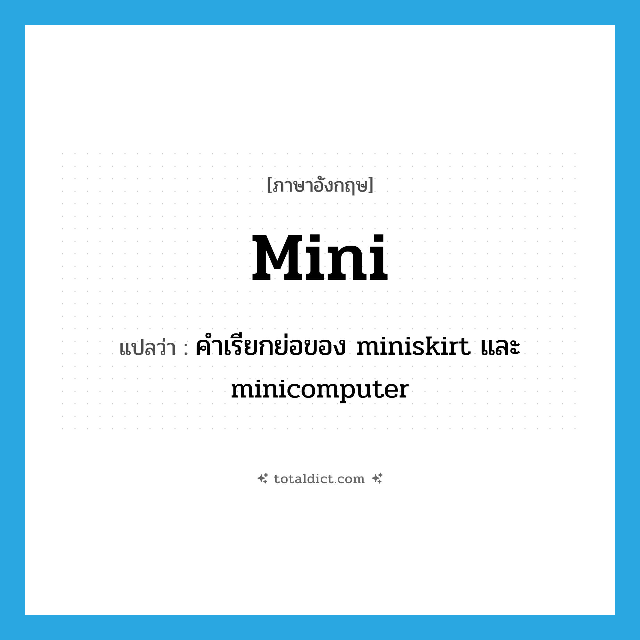 mini แปลว่า?, คำศัพท์ภาษาอังกฤษ mini แปลว่า คำเรียกย่อของ miniskirt และ minicomputer ประเภท N หมวด N