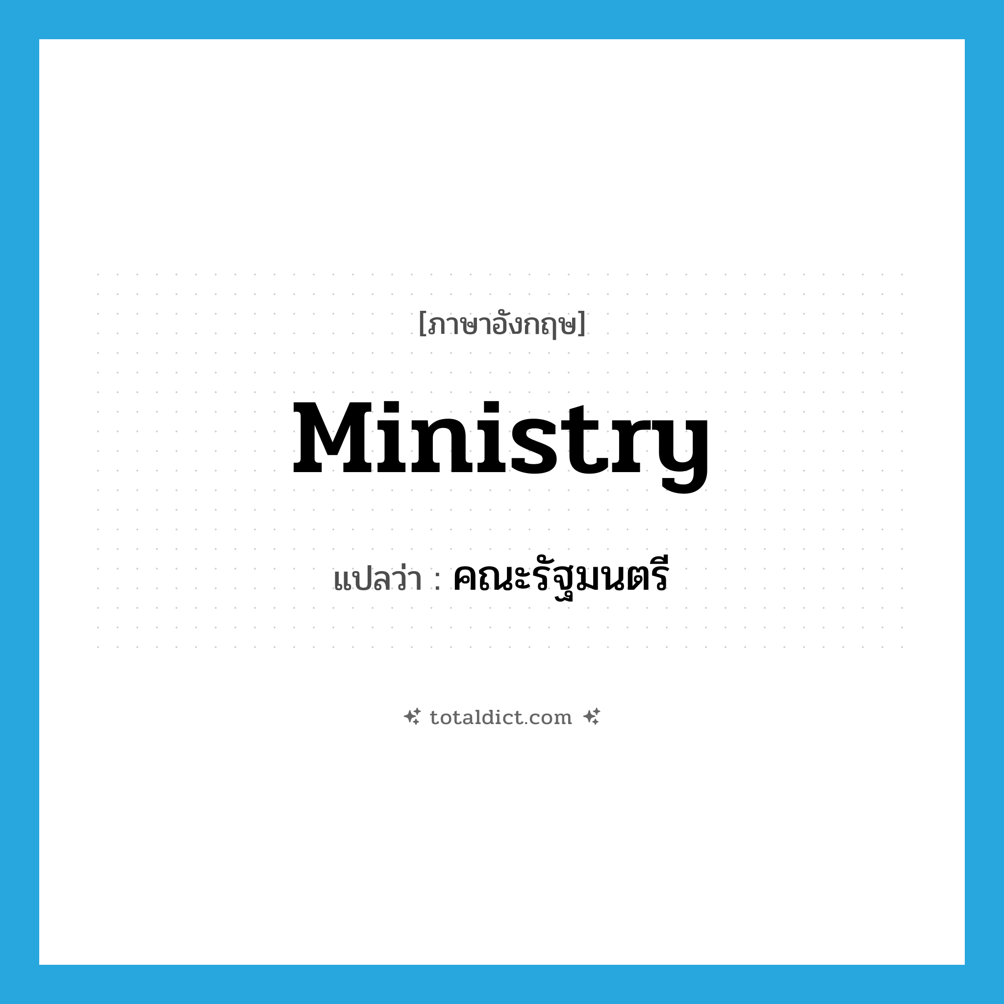 คณะรัฐมนตรี ภาษาอังกฤษ?, คำศัพท์ภาษาอังกฤษ คณะรัฐมนตรี แปลว่า ministry ประเภท N หมวด N