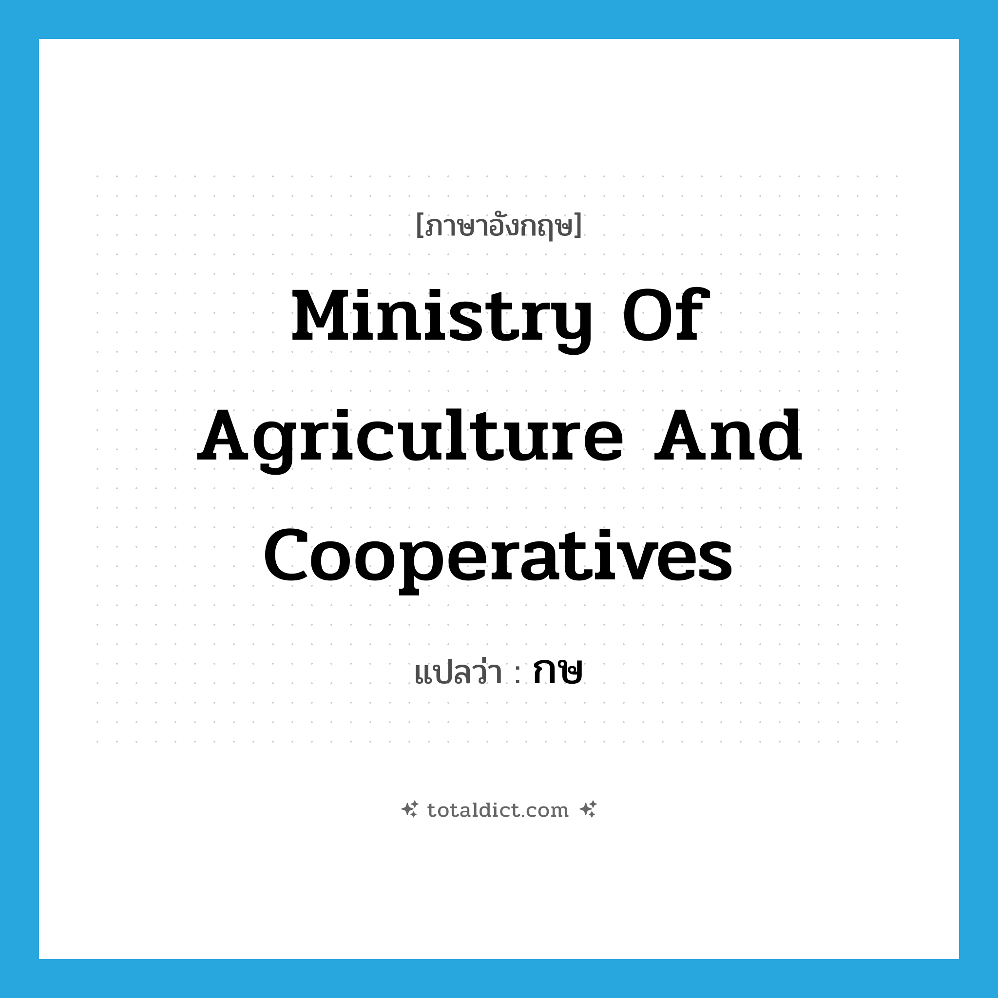 Ministry of Agriculture and Cooperatives แปลว่า?, คำศัพท์ภาษาอังกฤษ Ministry of Agriculture and Cooperatives แปลว่า กษ ประเภท N หมวด N