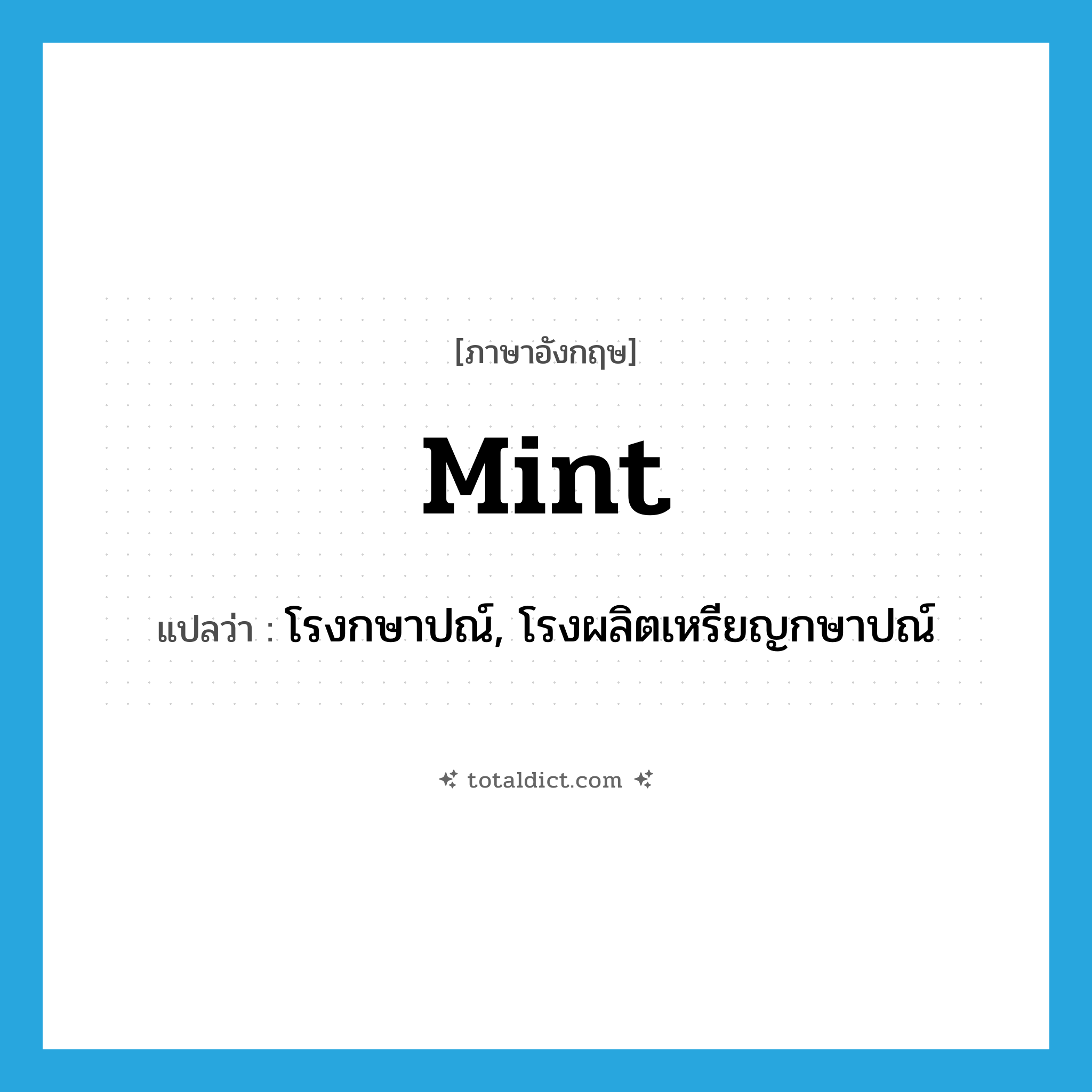 mint แปลว่า?, คำศัพท์ภาษาอังกฤษ mint แปลว่า โรงกษาปณ์, โรงผลิตเหรียญกษาปณ์ ประเภท N หมวด N