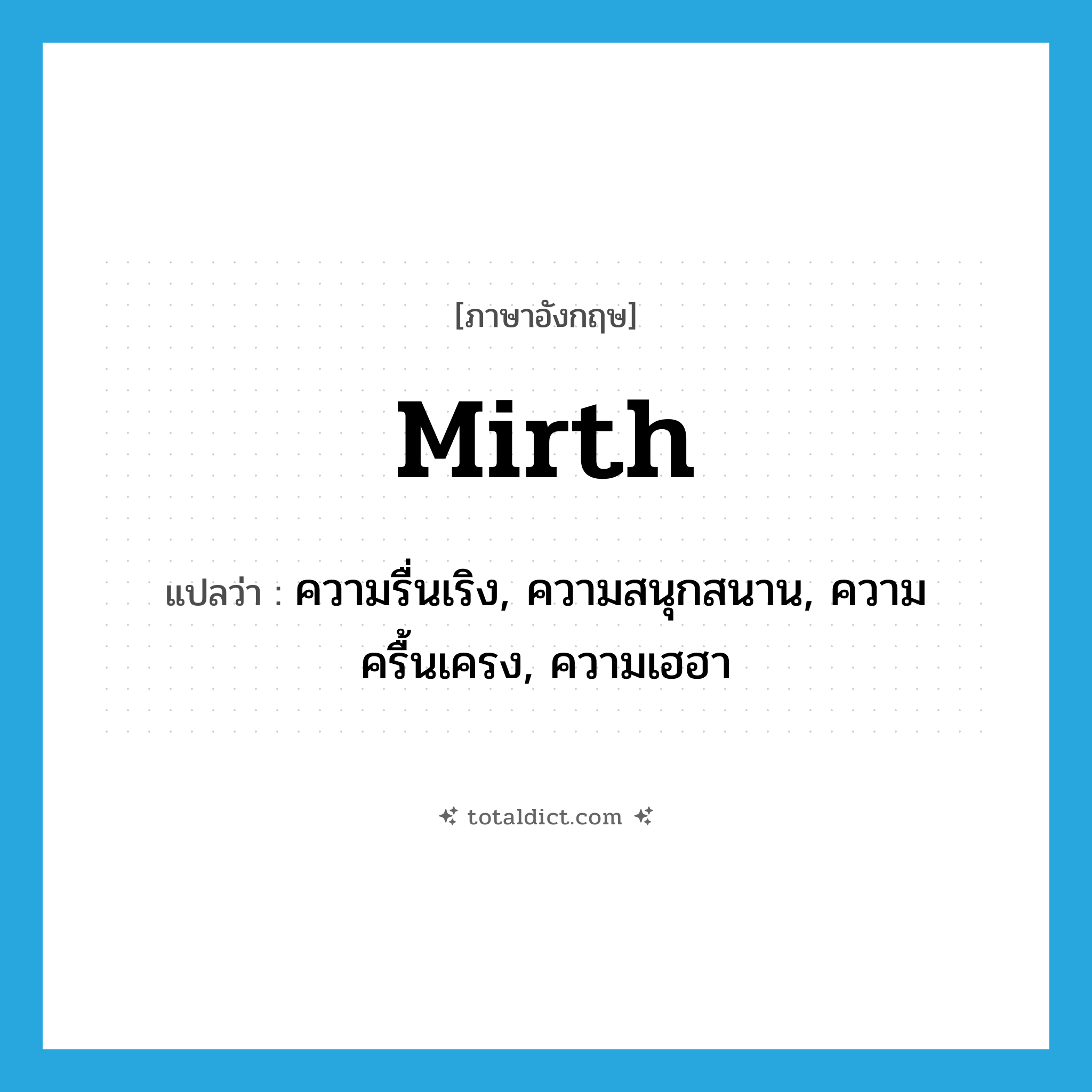 mirth แปลว่า?, คำศัพท์ภาษาอังกฤษ mirth แปลว่า ความรื่นเริง, ความสนุกสนาน, ความครื้นเครง, ความเฮฮา ประเภท N หมวด N
