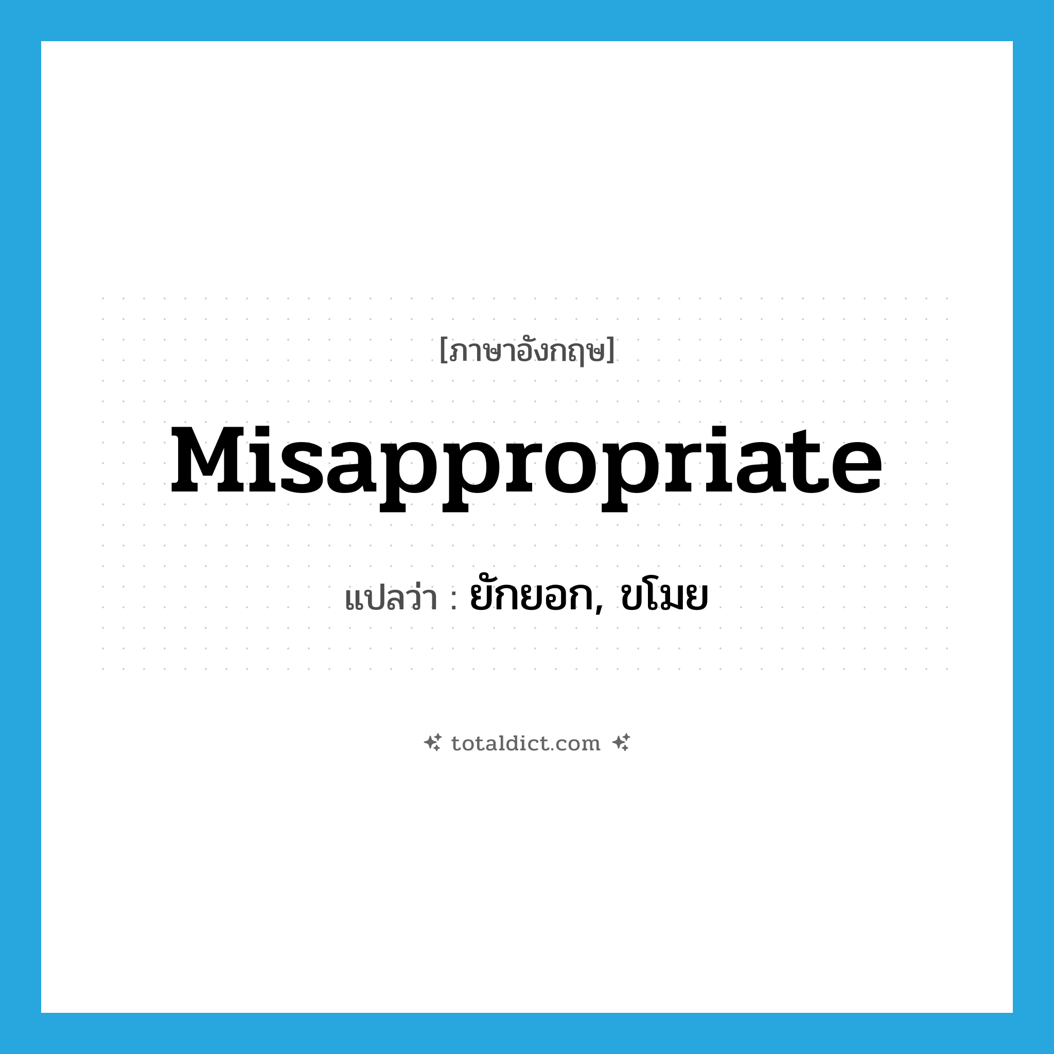 misappropriate แปลว่า?, คำศัพท์ภาษาอังกฤษ misappropriate แปลว่า ยักยอก, ขโมย ประเภท VT หมวด VT