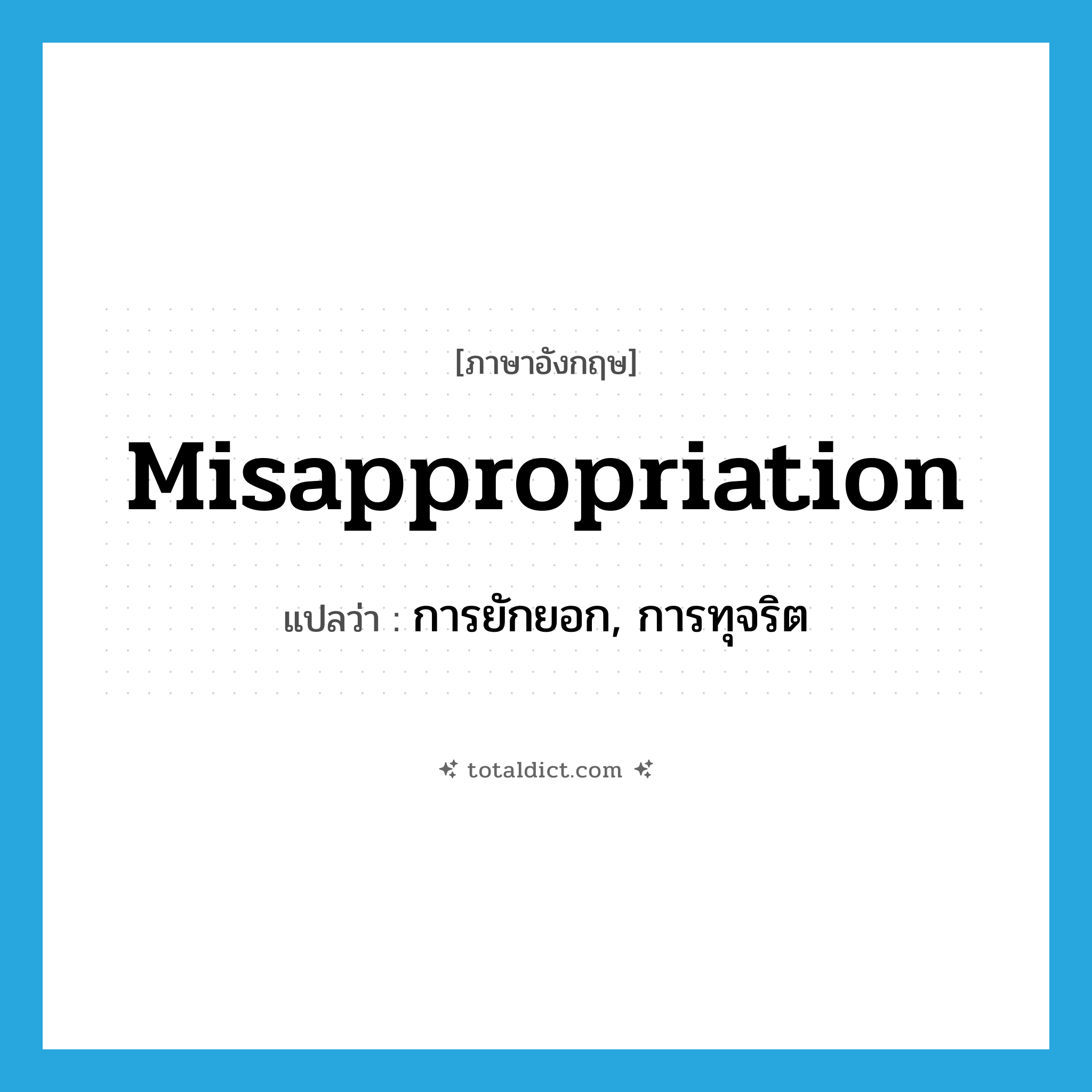 misappropriation แปลว่า?, คำศัพท์ภาษาอังกฤษ misappropriation แปลว่า การยักยอก, การทุจริต ประเภท N หมวด N