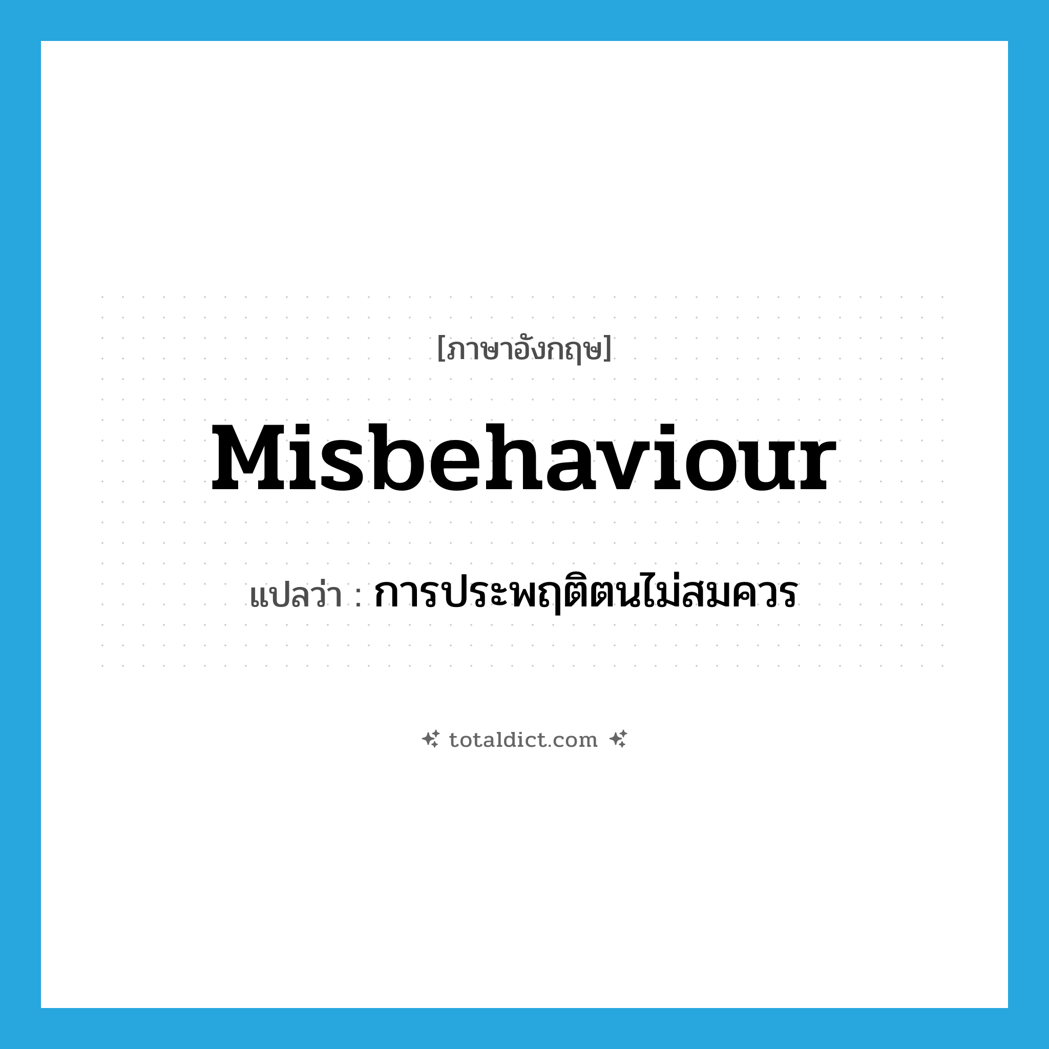 misbehaviour แปลว่า?, คำศัพท์ภาษาอังกฤษ misbehaviour แปลว่า การประพฤติตนไม่สมควร ประเภท N หมวด N