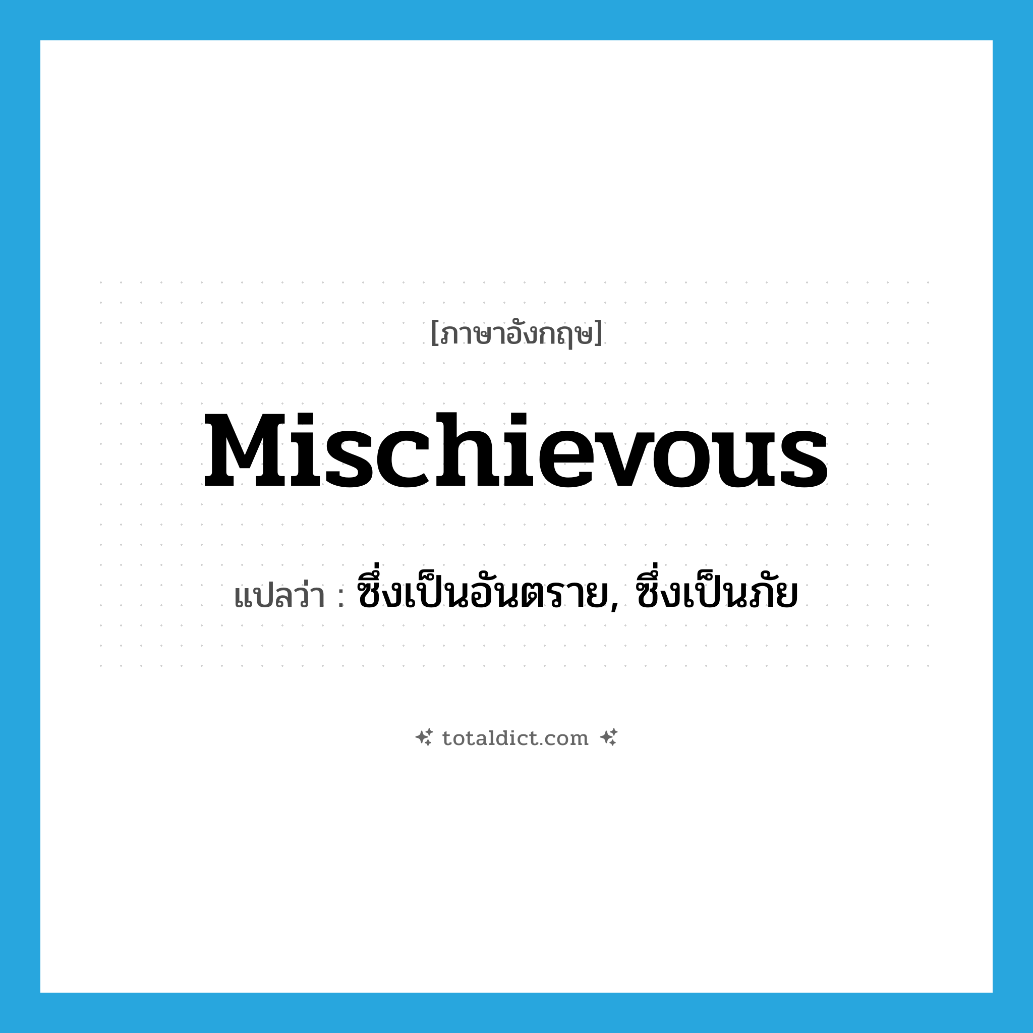 mischievous แปลว่า?, คำศัพท์ภาษาอังกฤษ mischievous แปลว่า ซึ่งเป็นอันตราย, ซึ่งเป็นภัย ประเภท ADJ หมวด ADJ