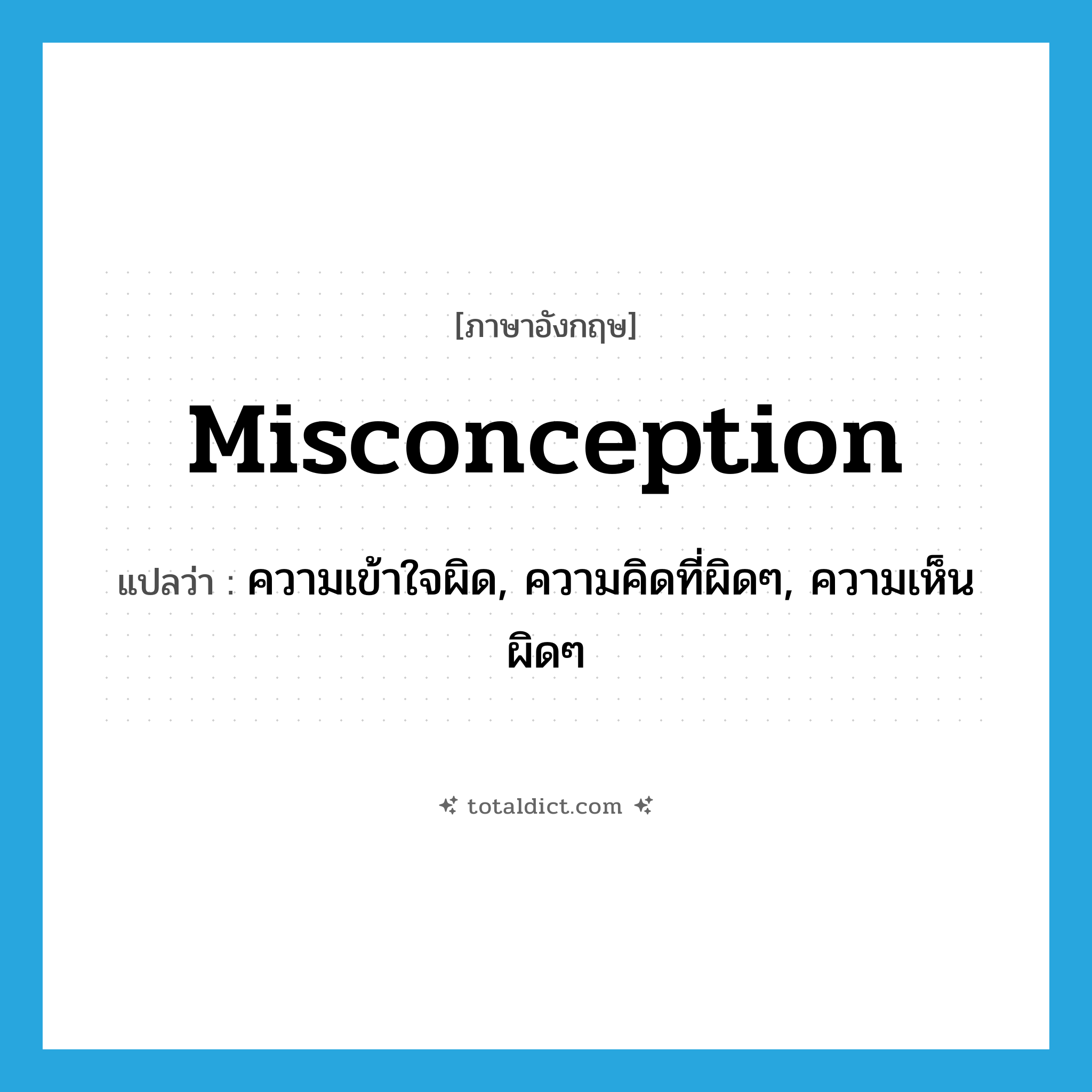 misconception แปลว่า?, คำศัพท์ภาษาอังกฤษ misconception แปลว่า ความเข้าใจผิด, ความคิดที่ผิดๆ, ความเห็นผิดๆ ประเภท N หมวด N