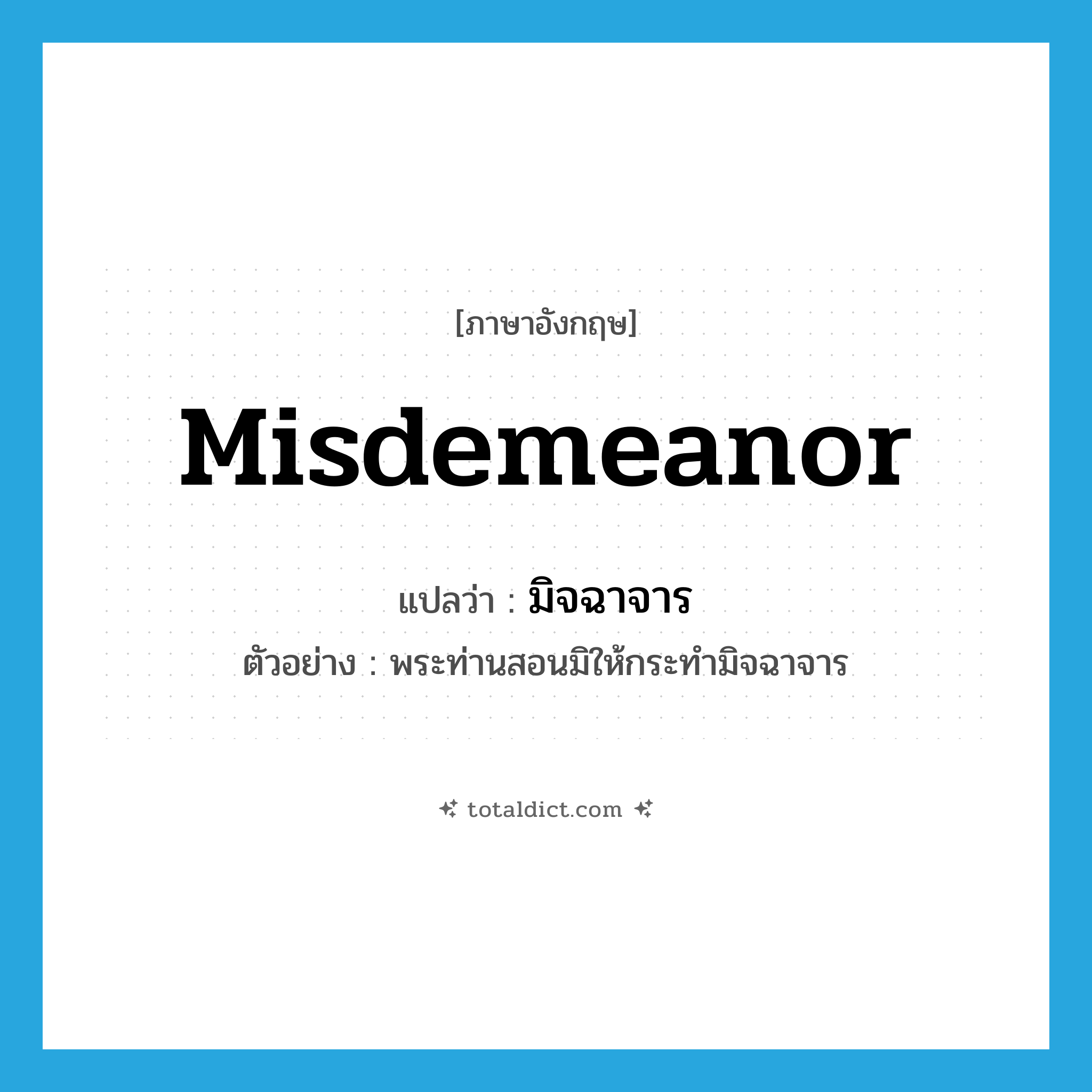 misdemeanor แปลว่า?, คำศัพท์ภาษาอังกฤษ misdemeanor แปลว่า มิจฉาจาร ประเภท N ตัวอย่าง พระท่านสอนมิให้กระทำมิจฉาจาร หมวด N