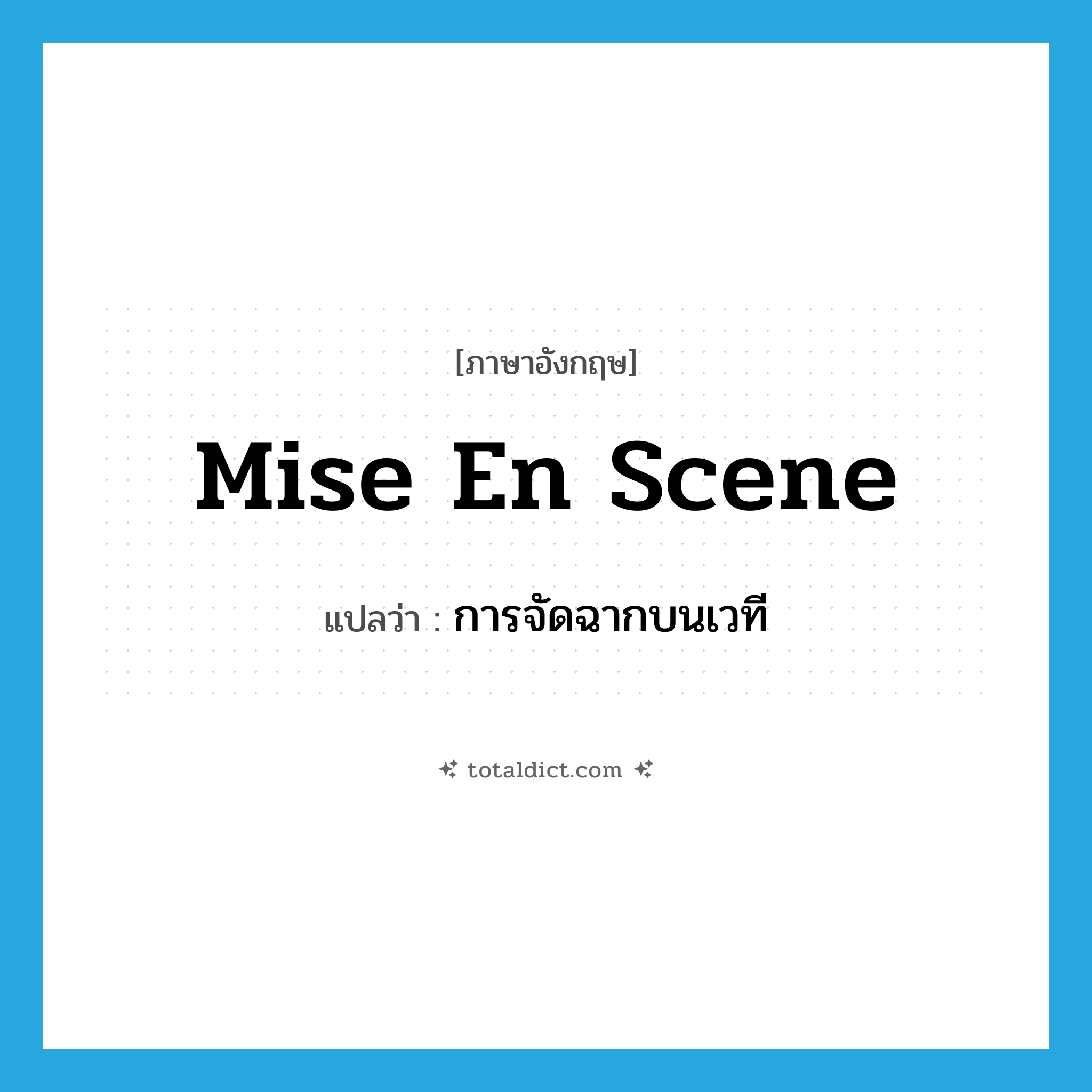 mise en scene แปลว่า?, คำศัพท์ภาษาอังกฤษ mise en scene แปลว่า การจัดฉากบนเวที ประเภท N หมวด N