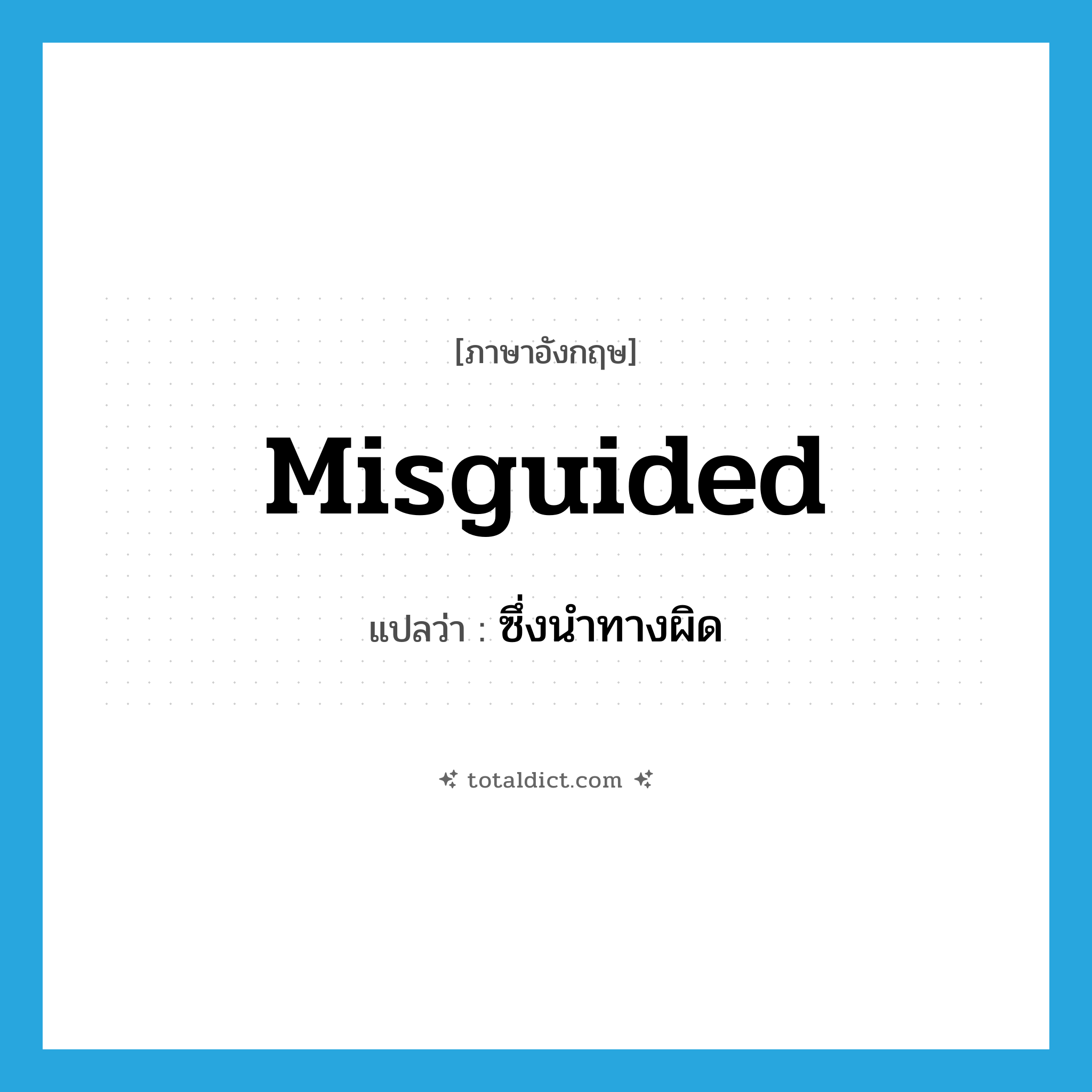 misguided แปลว่า?, คำศัพท์ภาษาอังกฤษ misguided แปลว่า ซึ่งนำทางผิด ประเภท ADJ หมวด ADJ