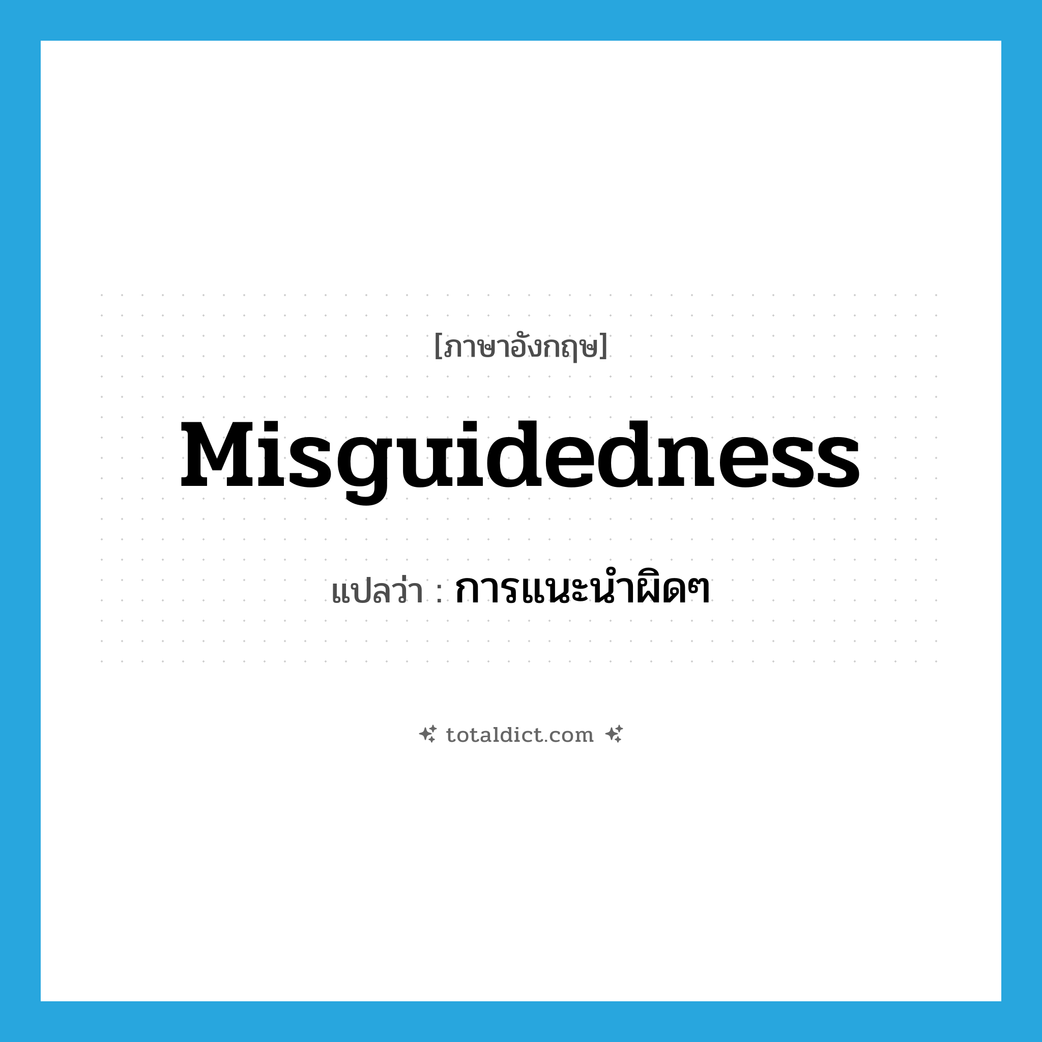 misguidedness แปลว่า?, คำศัพท์ภาษาอังกฤษ misguidedness แปลว่า การแนะนำผิดๆ ประเภท N หมวด N