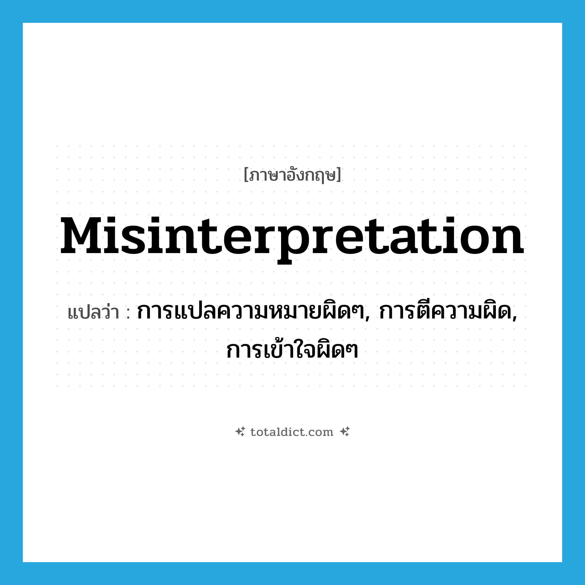 misinterpretation แปลว่า?, คำศัพท์ภาษาอังกฤษ misinterpretation แปลว่า การแปลความหมายผิดๆ, การตีความผิด, การเข้าใจผิดๆ ประเภท N หมวด N