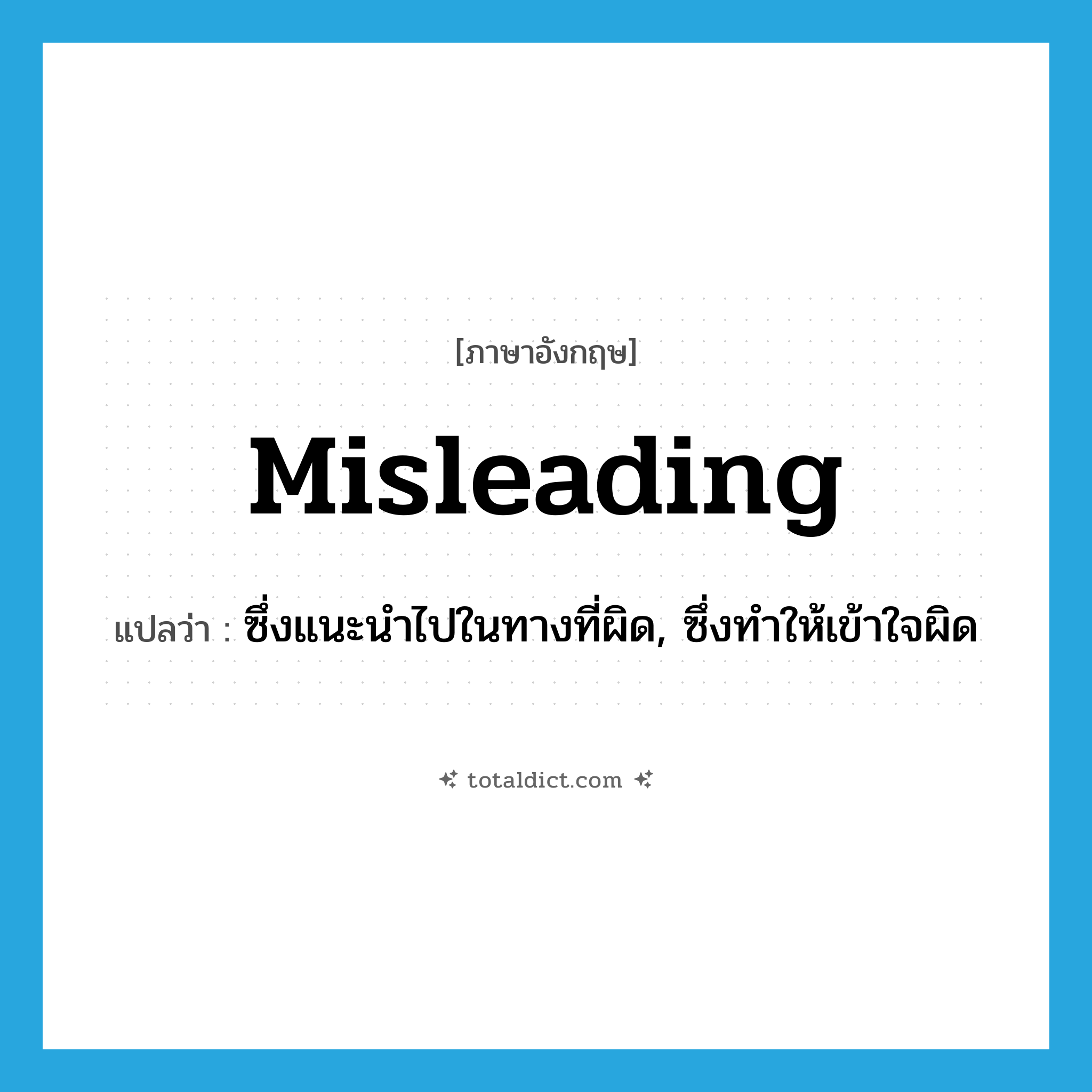 misleading แปลว่า?, คำศัพท์ภาษาอังกฤษ misleading แปลว่า ซึ่งแนะนำไปในทางที่ผิด, ซึ่งทำให้เข้าใจผิด ประเภท ADJ หมวด ADJ