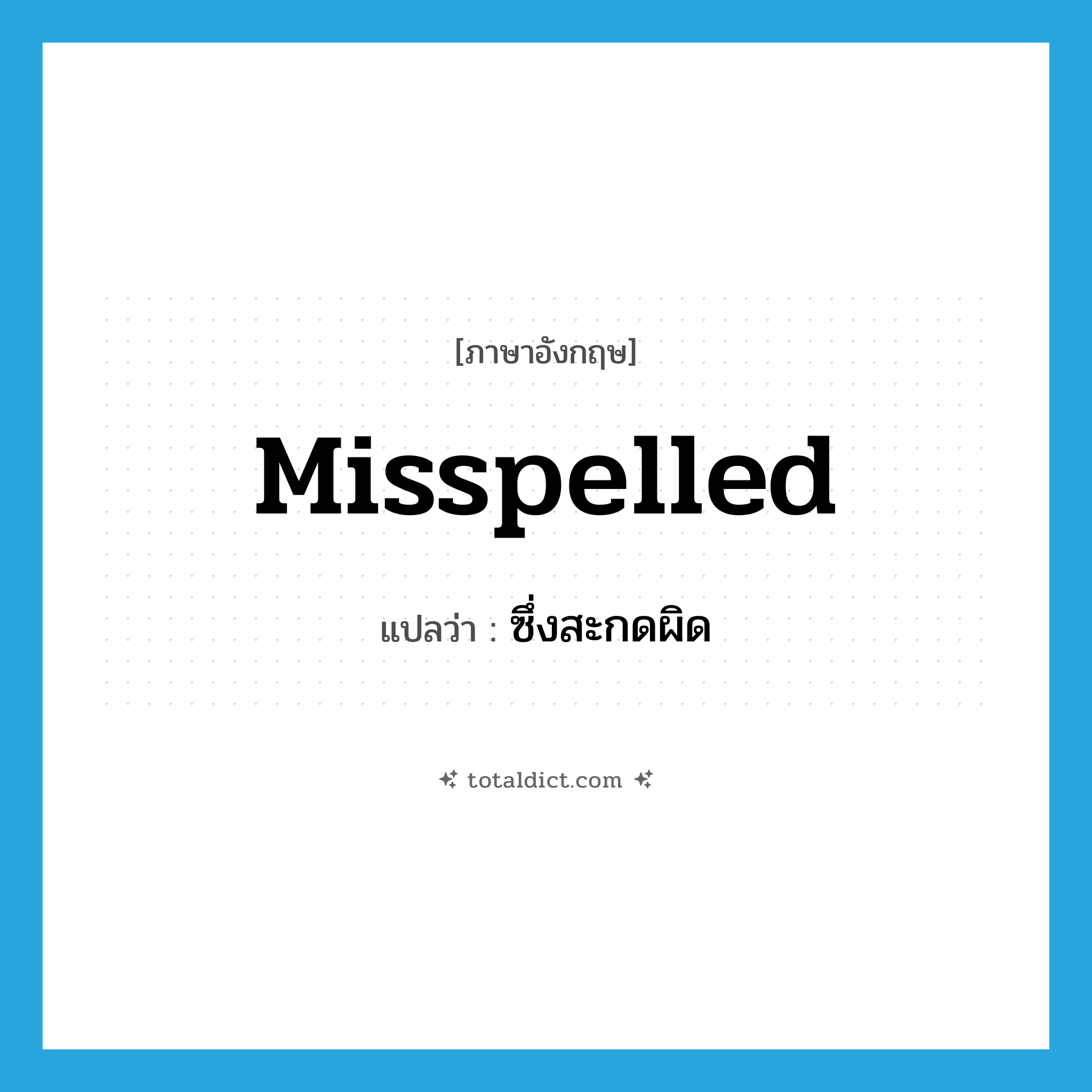misspelled แปลว่า?, คำศัพท์ภาษาอังกฤษ misspelled แปลว่า ซึ่งสะกดผิด ประเภท ADJ หมวด ADJ