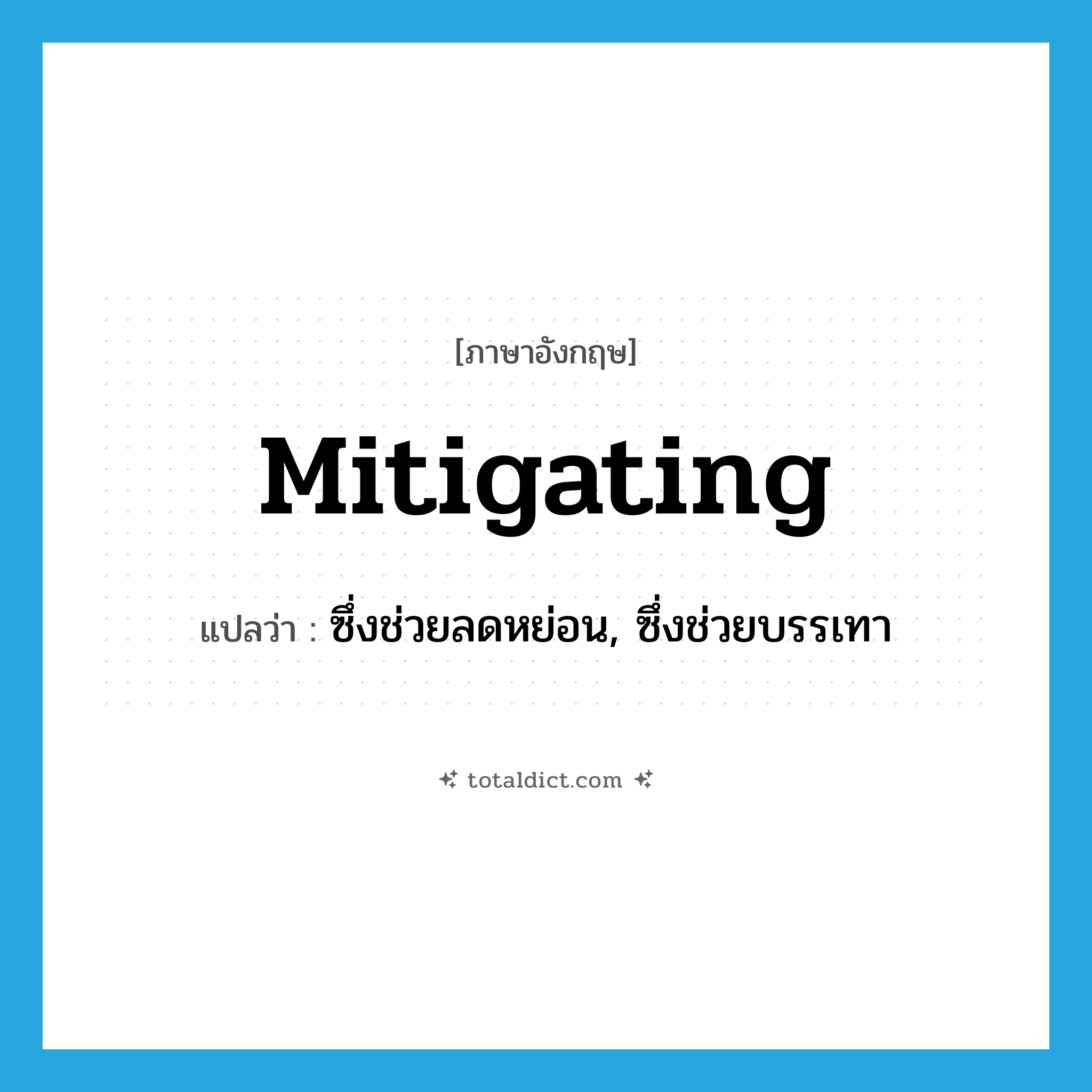 mitigating แปลว่า?, คำศัพท์ภาษาอังกฤษ mitigating แปลว่า ซึ่งช่วยลดหย่อน, ซึ่งช่วยบรรเทา ประเภท ADJ หมวด ADJ