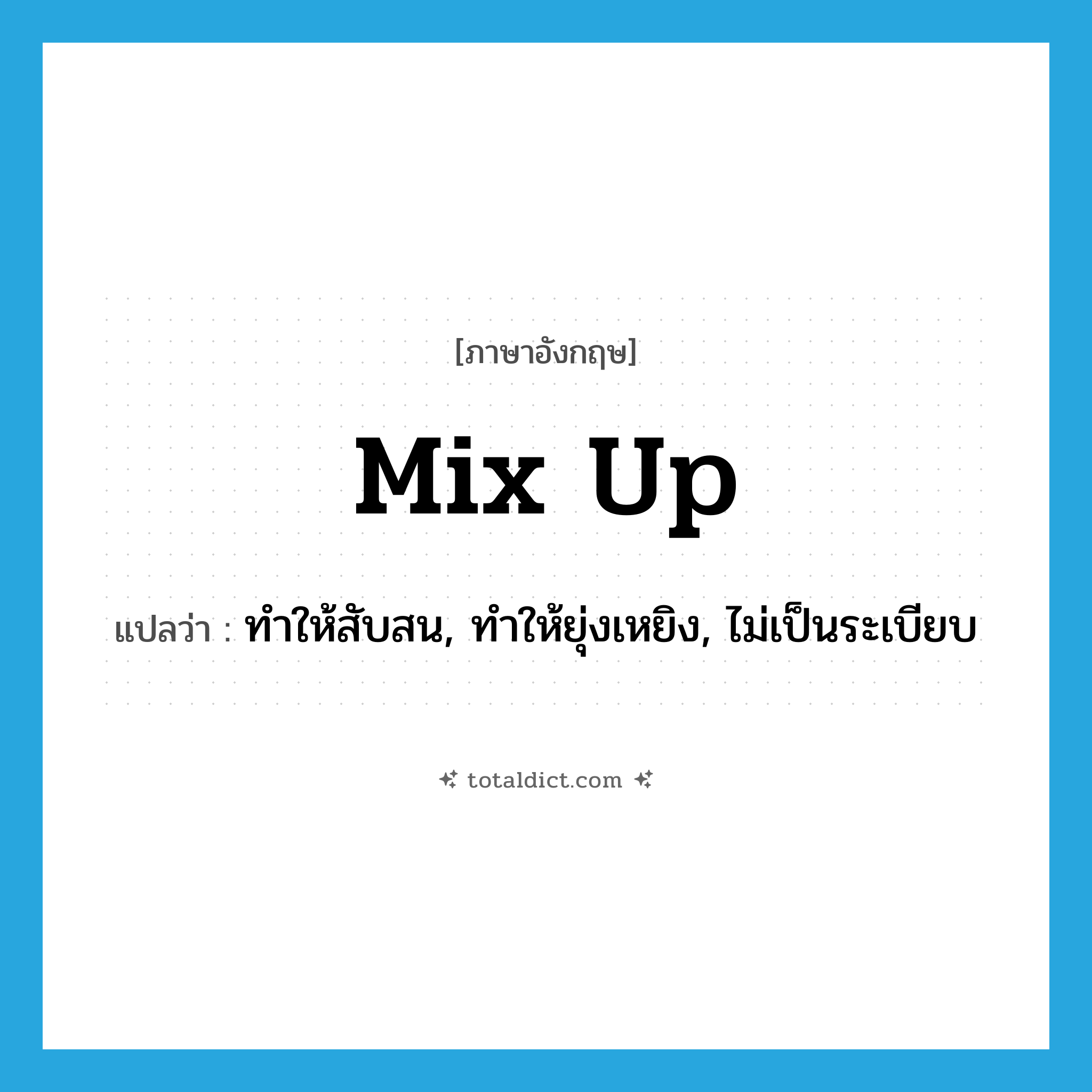 mix up แปลว่า?, คำศัพท์ภาษาอังกฤษ mix up แปลว่า ทำให้สับสน, ทำให้ยุ่งเหยิง, ไม่เป็นระเบียบ ประเภท PHRV หมวด PHRV
