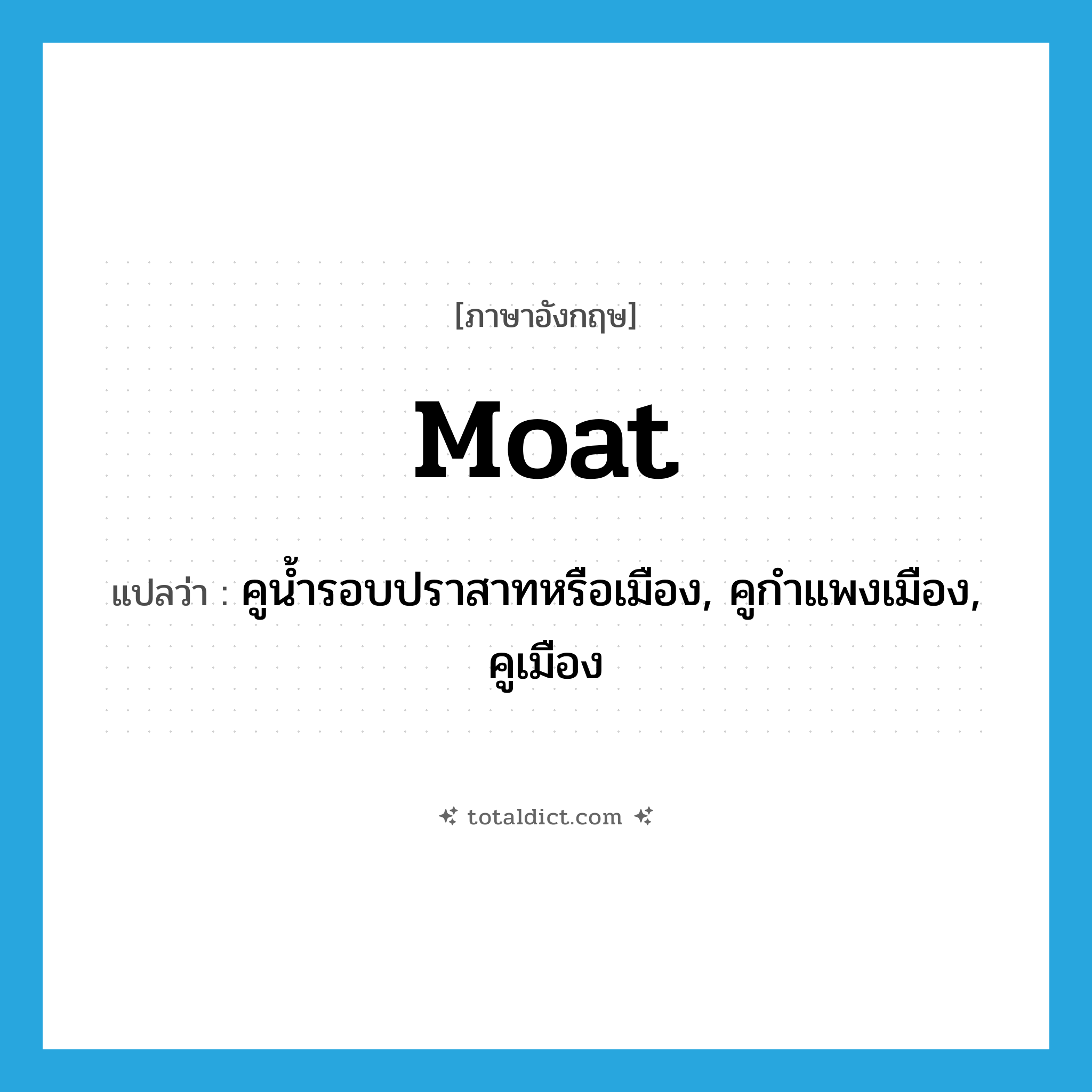moat แปลว่า?, คำศัพท์ภาษาอังกฤษ moat แปลว่า คูน้ำรอบปราสาทหรือเมือง, คูกำแพงเมือง, คูเมือง ประเภท N หมวด N