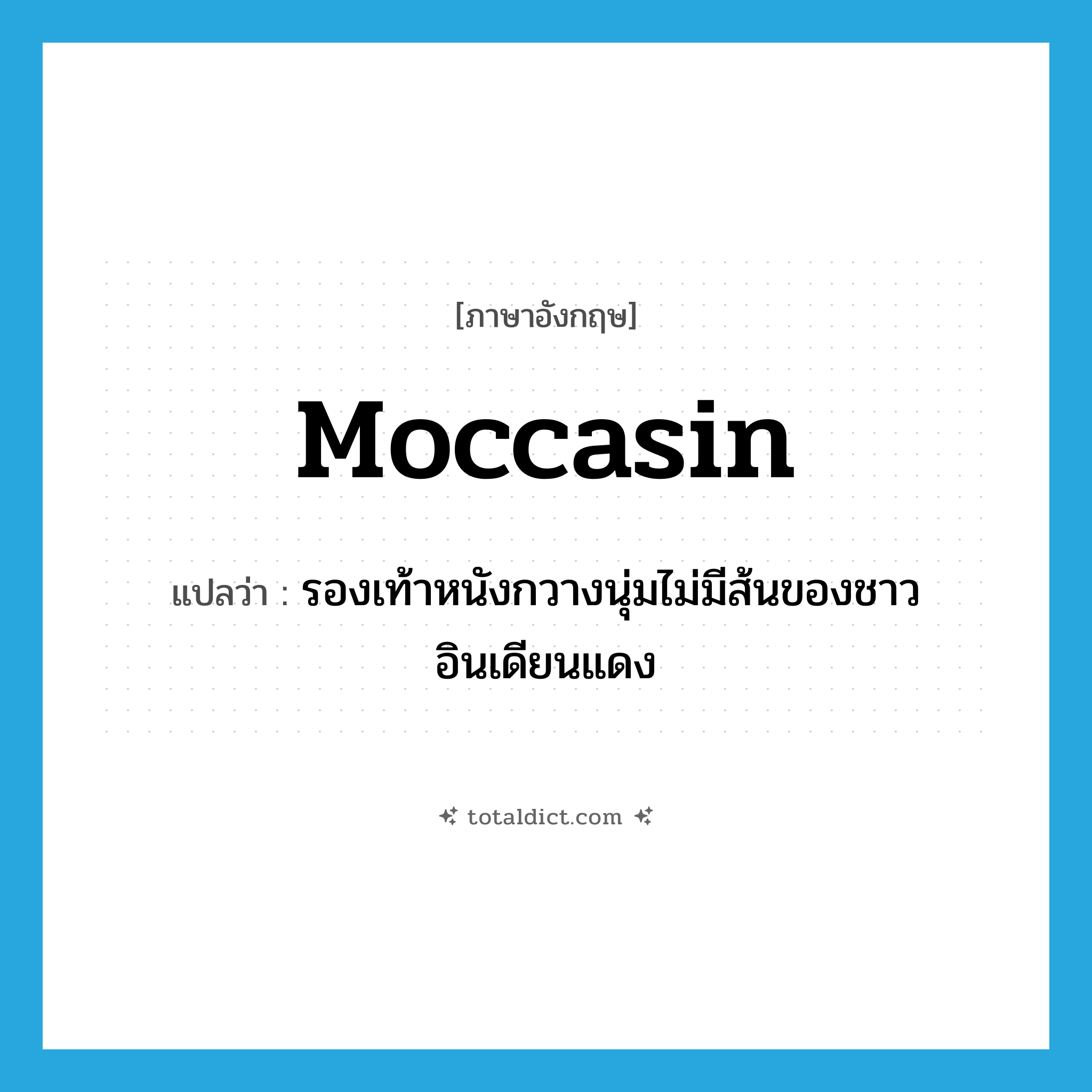 moccasin แปลว่า?, คำศัพท์ภาษาอังกฤษ moccasin แปลว่า รองเท้าหนังกวางนุ่มไม่มีส้นของชาวอินเดียนแดง ประเภท N หมวด N