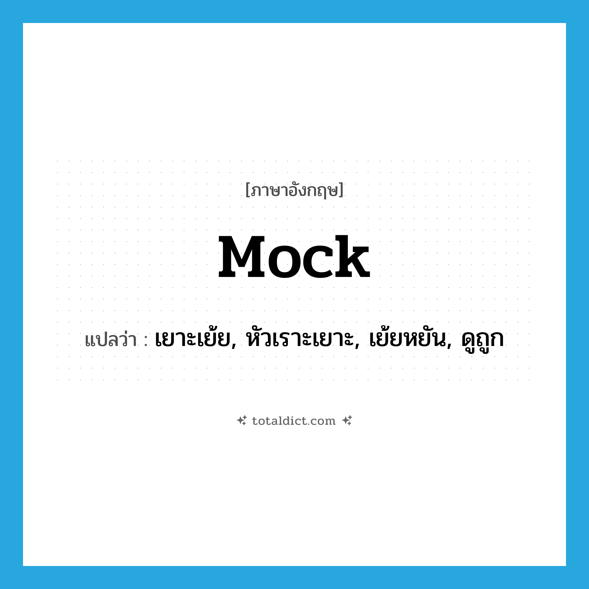 mock แปลว่า?, คำศัพท์ภาษาอังกฤษ mock แปลว่า เยาะเย้ย, หัวเราะเยาะ, เย้ยหยัน, ดูถูก ประเภท VT หมวด VT