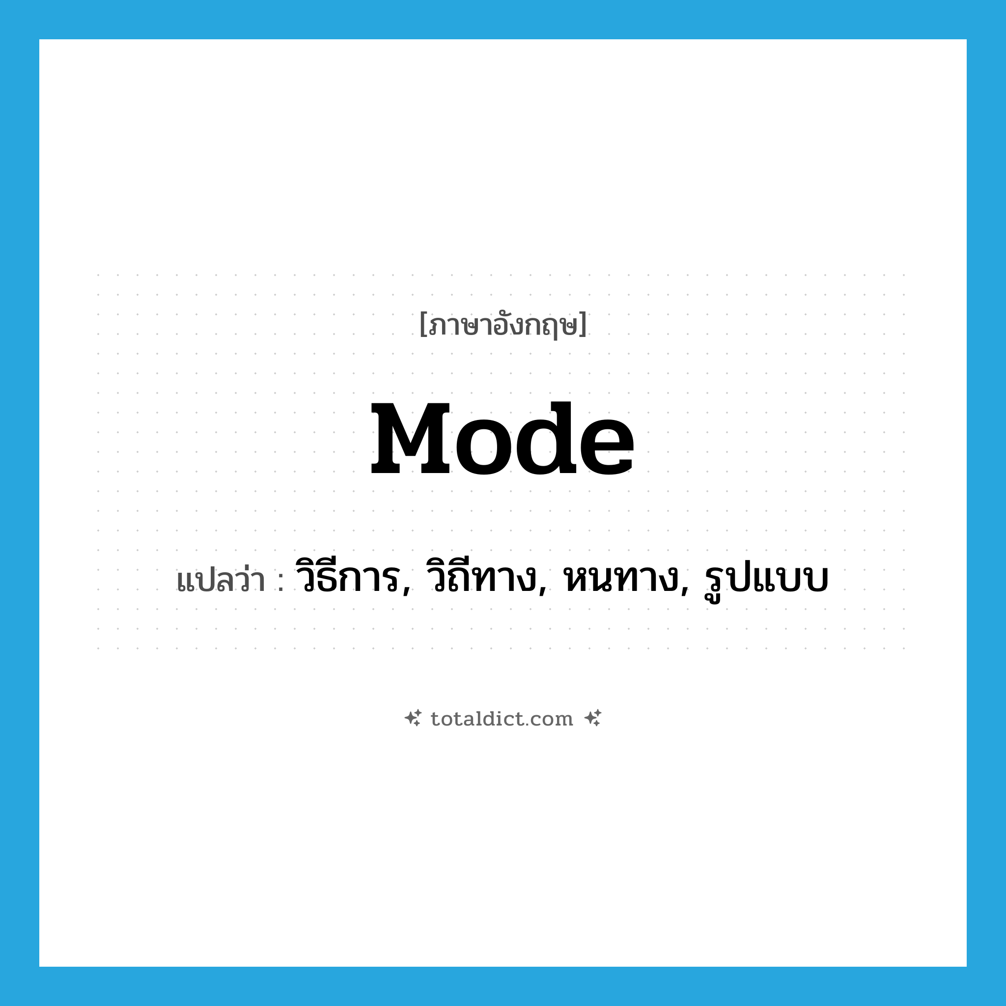 mode แปลว่า?, คำศัพท์ภาษาอังกฤษ mode แปลว่า วิธีการ, วิถีทาง, หนทาง, รูปแบบ ประเภท N หมวด N