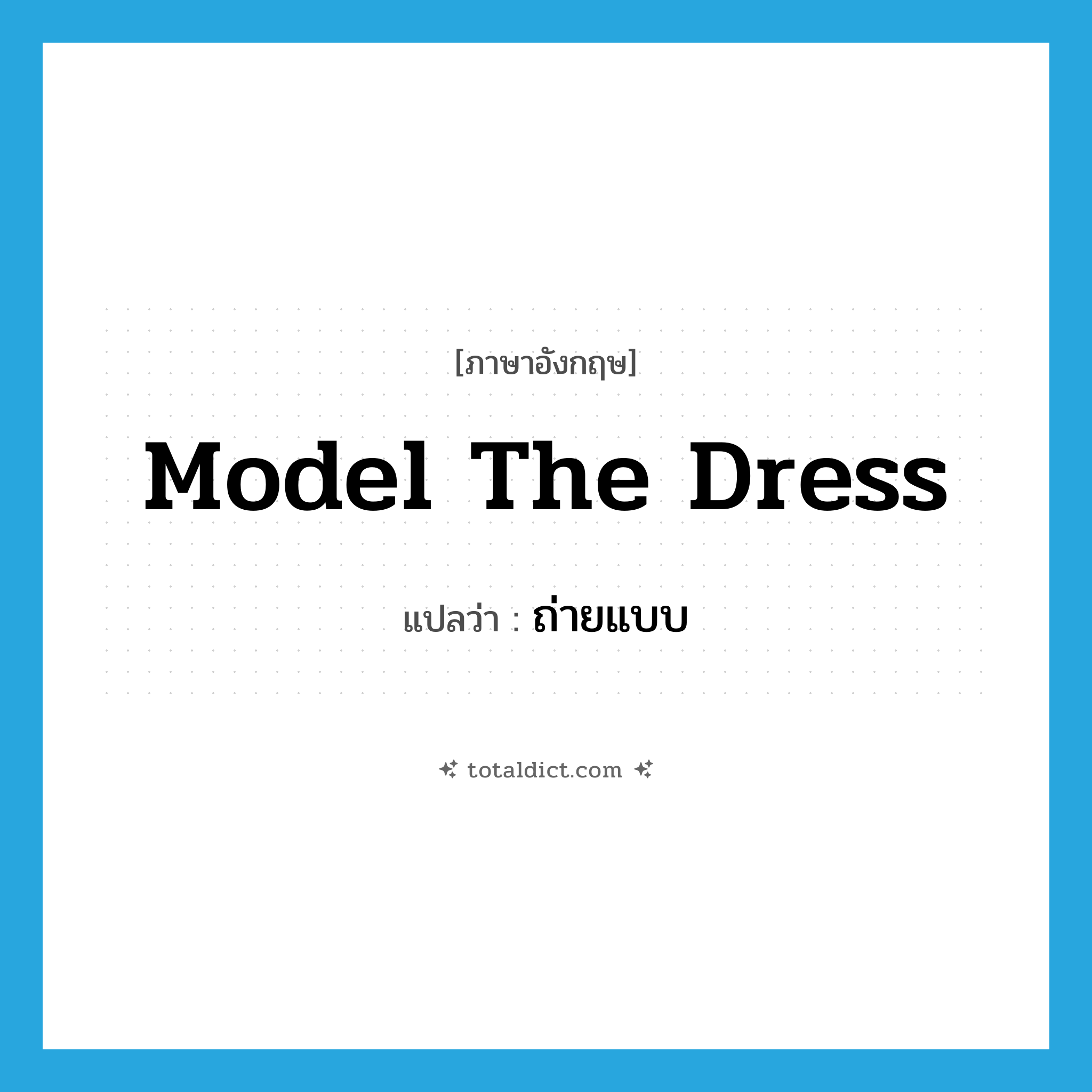 model the dress แปลว่า?, คำศัพท์ภาษาอังกฤษ model the dress แปลว่า ถ่ายแบบ ประเภท V หมวด V