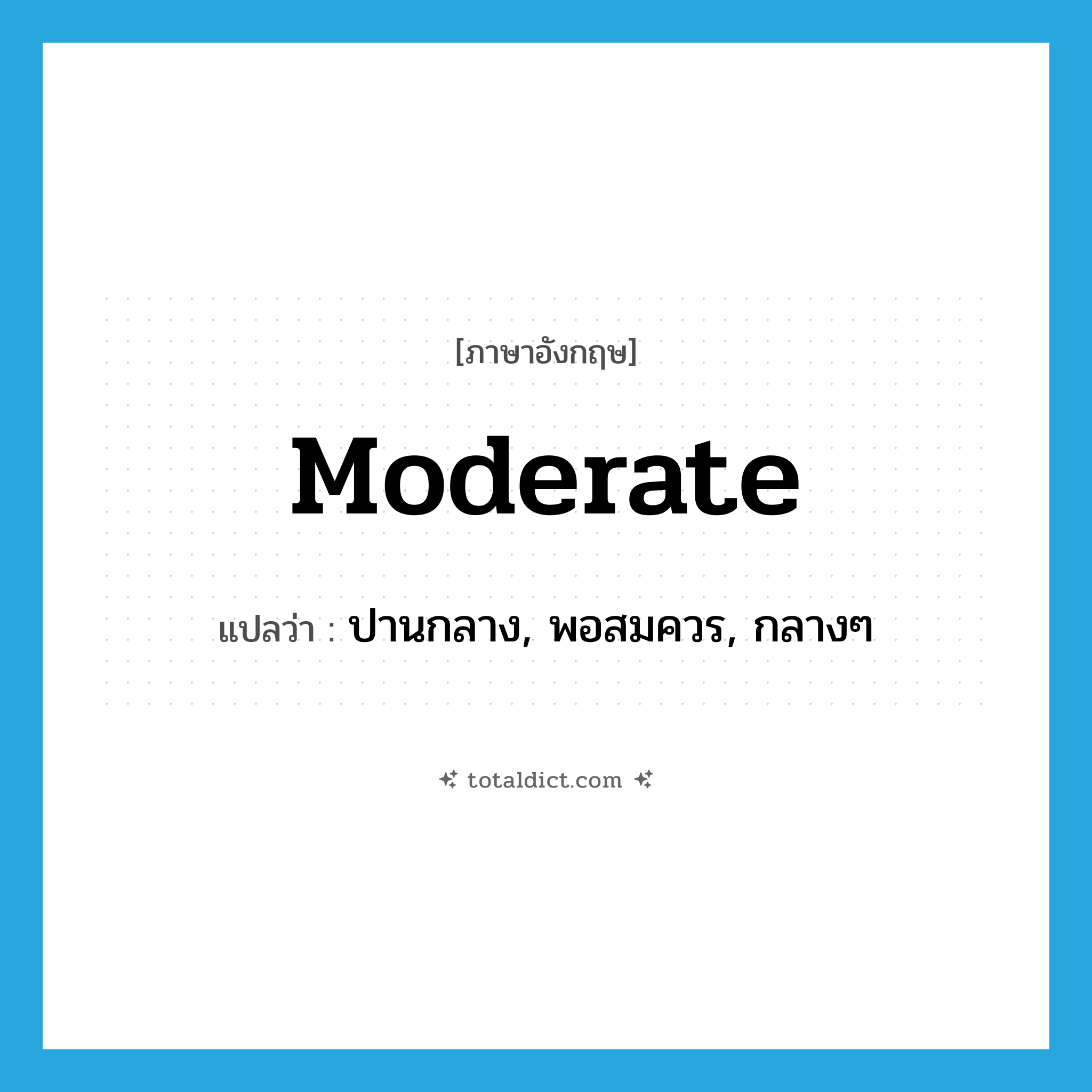 moderate แปลว่า?, คำศัพท์ภาษาอังกฤษ moderate แปลว่า ปานกลาง, พอสมควร, กลางๆ ประเภท ADJ หมวด ADJ